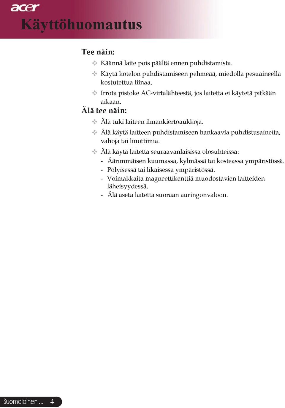 Älä käytä laitteen puhdistamiseen hankaavia puhdistusaineita, vahoja tai liuottimia.