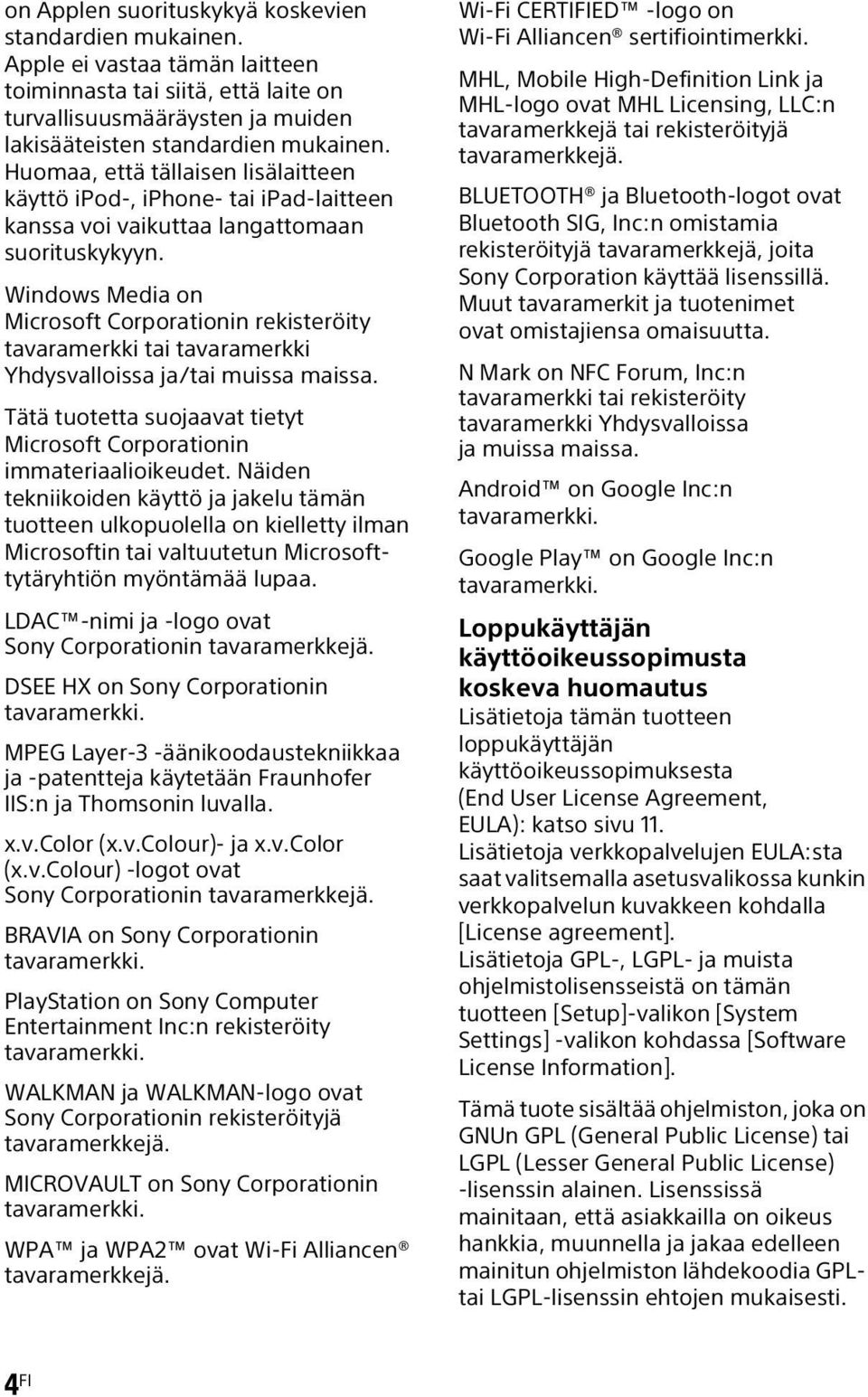 Windows Media on Microsoft Corporationin rekisteröity tavaramerkki tai tavaramerkki Yhdysvalloissa ja/tai muissa maissa. Tätä tuotetta suojaavat tietyt Microsoft Corporationin immateriaalioikeudet.