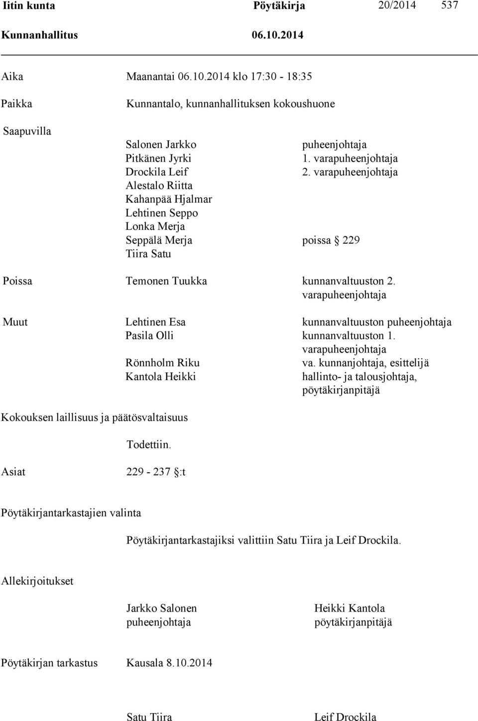 varapuheenjohtaja Muut Lehtinen Esa kunnanvaltuuston puheenjohtaja Pasila Olli kunnanvaltuuston 1. varapuheenjohtaja Rönnholm Riku Kantola Heikki Kokouksen laillisuus ja päätösvaltaisuus Todettiin.