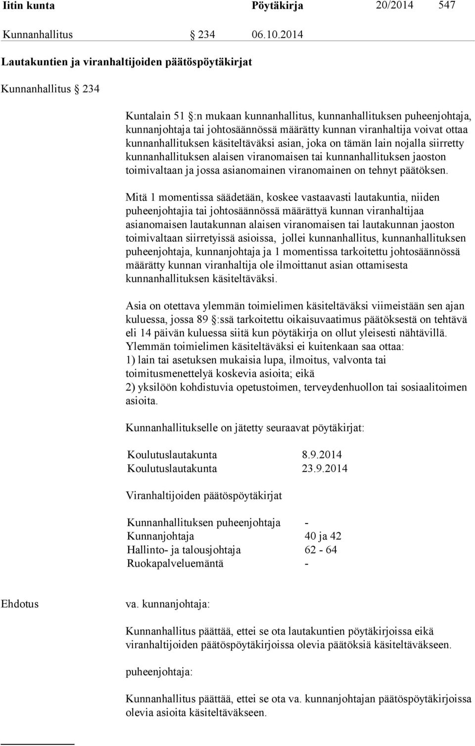 viranhaltija voivat ottaa kunnanhallituksen käsiteltäväksi asian, joka on tämän lain nojalla siirretty kunnanhallituksen alaisen viranomaisen tai kunnanhallituksen jaoston toimivaltaan ja jossa