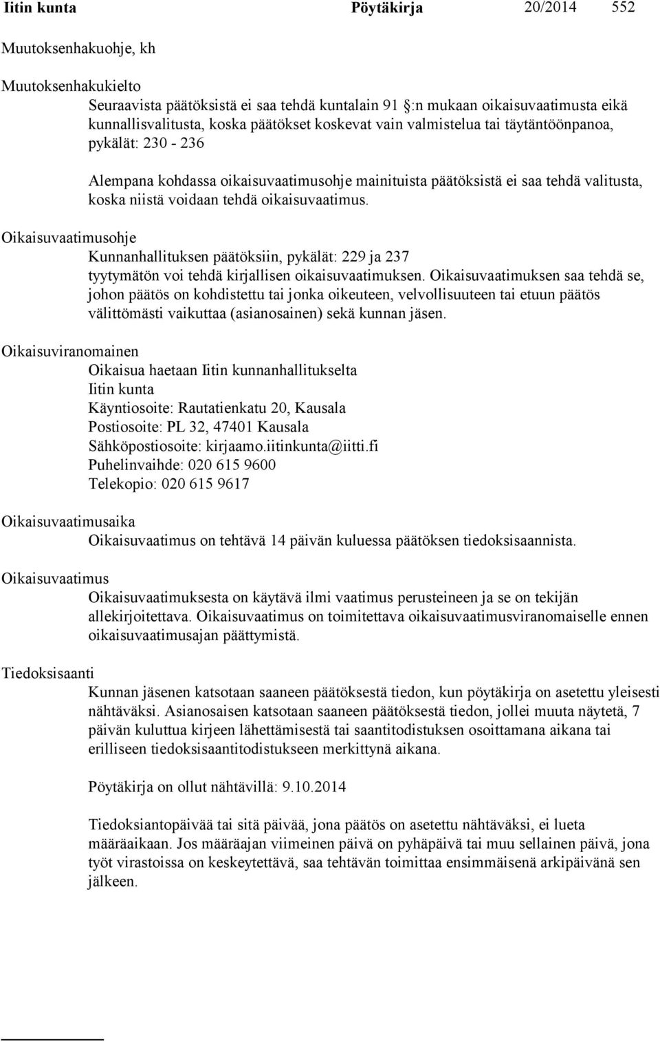 Oikaisuvaatimusohje Kunnanhallituksen päätöksiin, pykälät: 229 ja 237 tyytymätön voi tehdä kirjallisen oikaisuvaatimuksen.