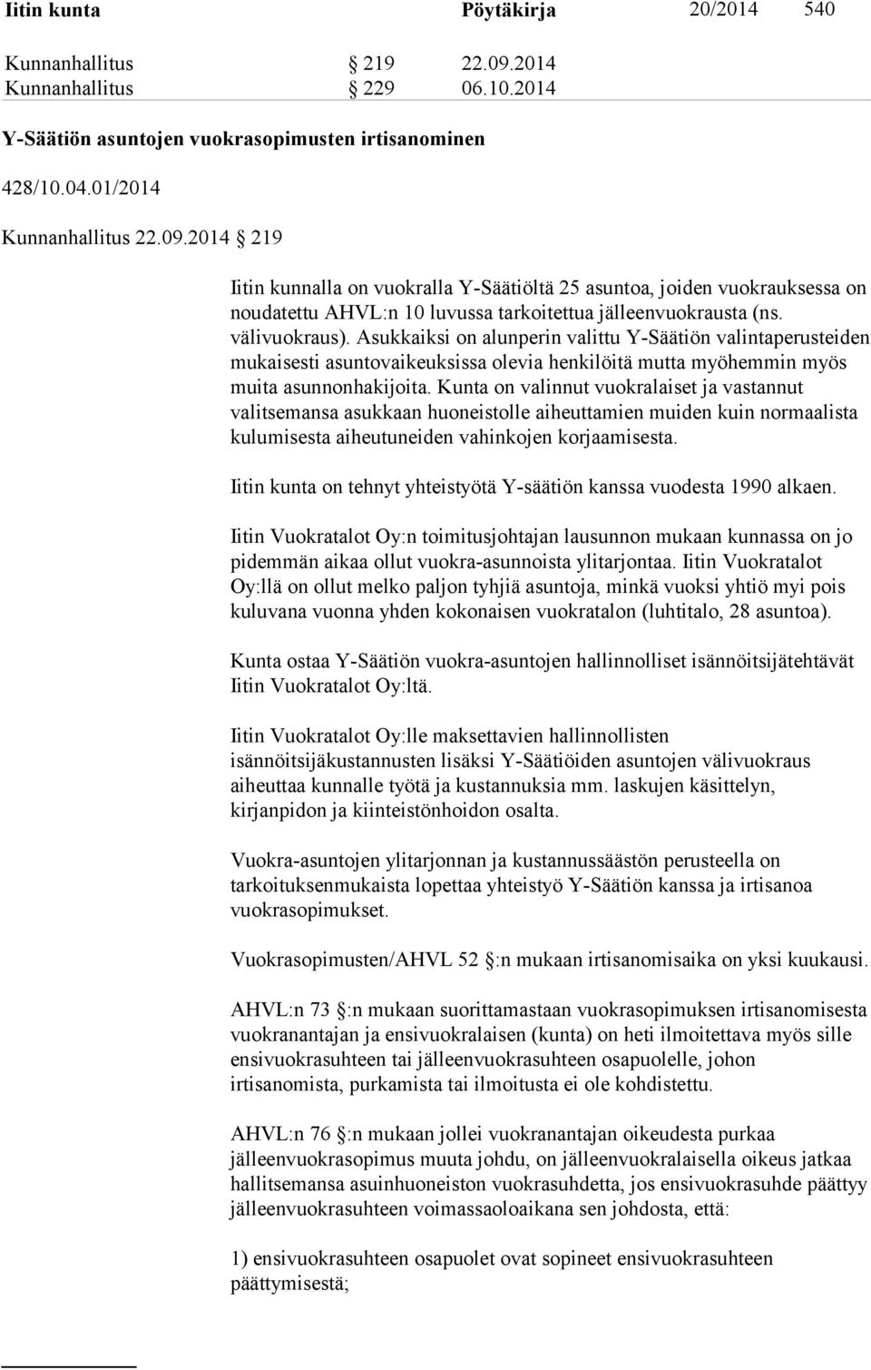 2014 219 Iitin kunnalla on vuokralla Y-Säätiöltä 25 asuntoa, joiden vuokrauksessa on noudatettu AHVL:n 10 luvussa tarkoitettua jälleenvuokrausta (ns. välivuokraus).