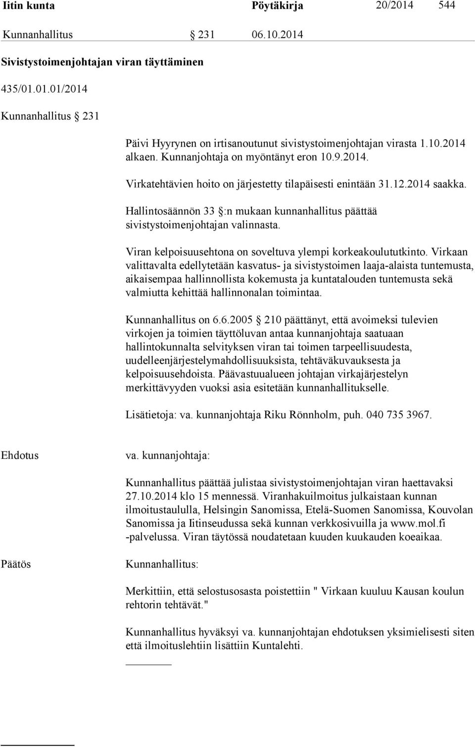 Hallintosäännön 33 :n mukaan kunnanhallitus päättää sivistystoimenjohtajan valinnasta. Viran kelpoisuusehtona on soveltuva ylempi korkeakoulututkinto.