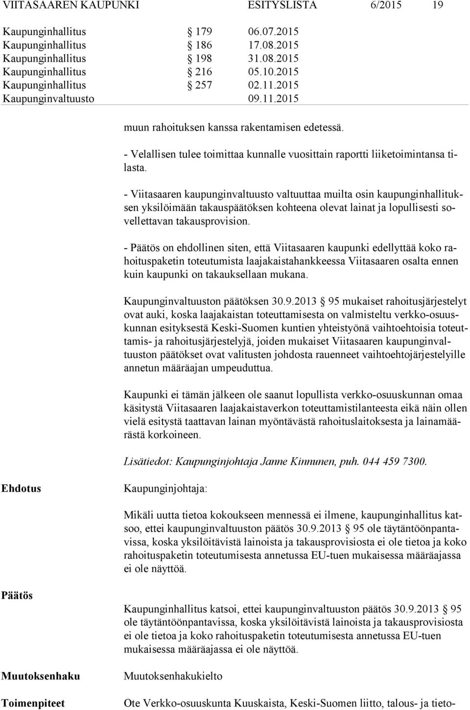 - Viitasaaren kaupunginvaltuusto valtuuttaa muilta osin kau pun gin hal li tuksen yksilöimään takauspäätöksen kohteena olevat lainat ja lopullisesti sovel let ta van takausprovision.