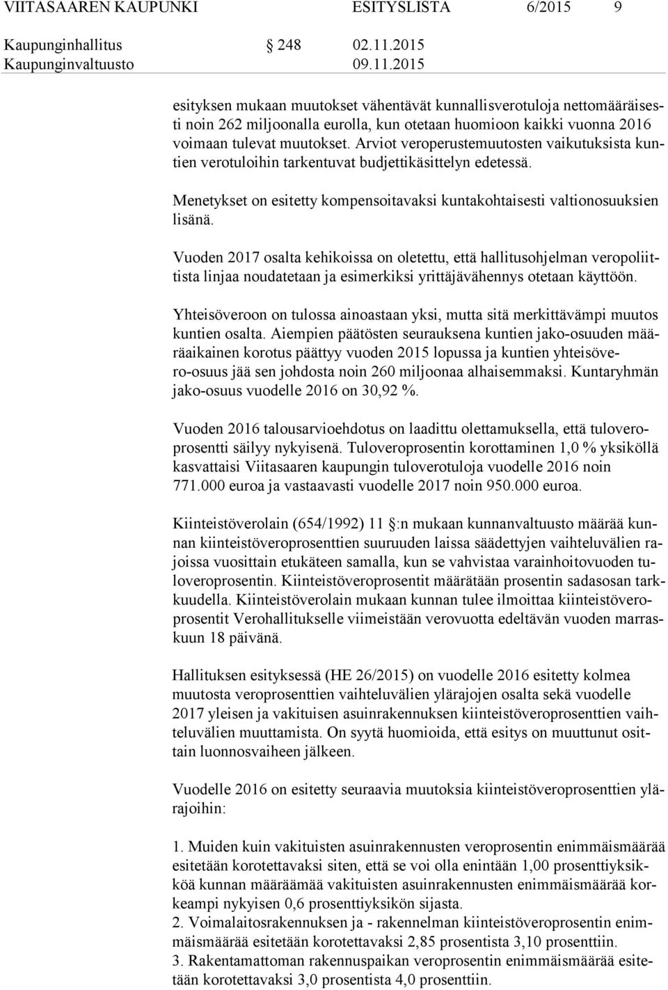 Arviot veroperustemuutosten vaikutuksista kuntien verotuloihin tarkentuvat budjettikäsittelyn edetessä. Menetykset on esitetty kompensoitavaksi kuntakohtaisesti valtionosuuksien li sä nä.