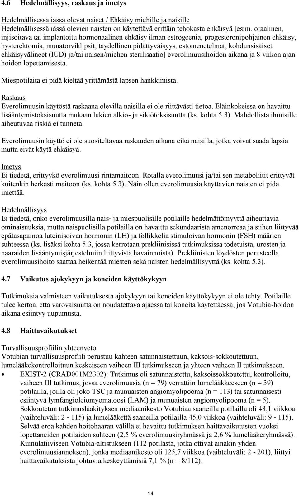 kohdunsisäiset ehkäisyvälineet (IUD) ja/tai naisen/miehen sterilisaatio] everolimuusihoidon aikana ja 8 viikon ajan hoidon lopettamisesta. Miespotilaita ei pidä kieltää yrittämästä lapsen hankkimista.