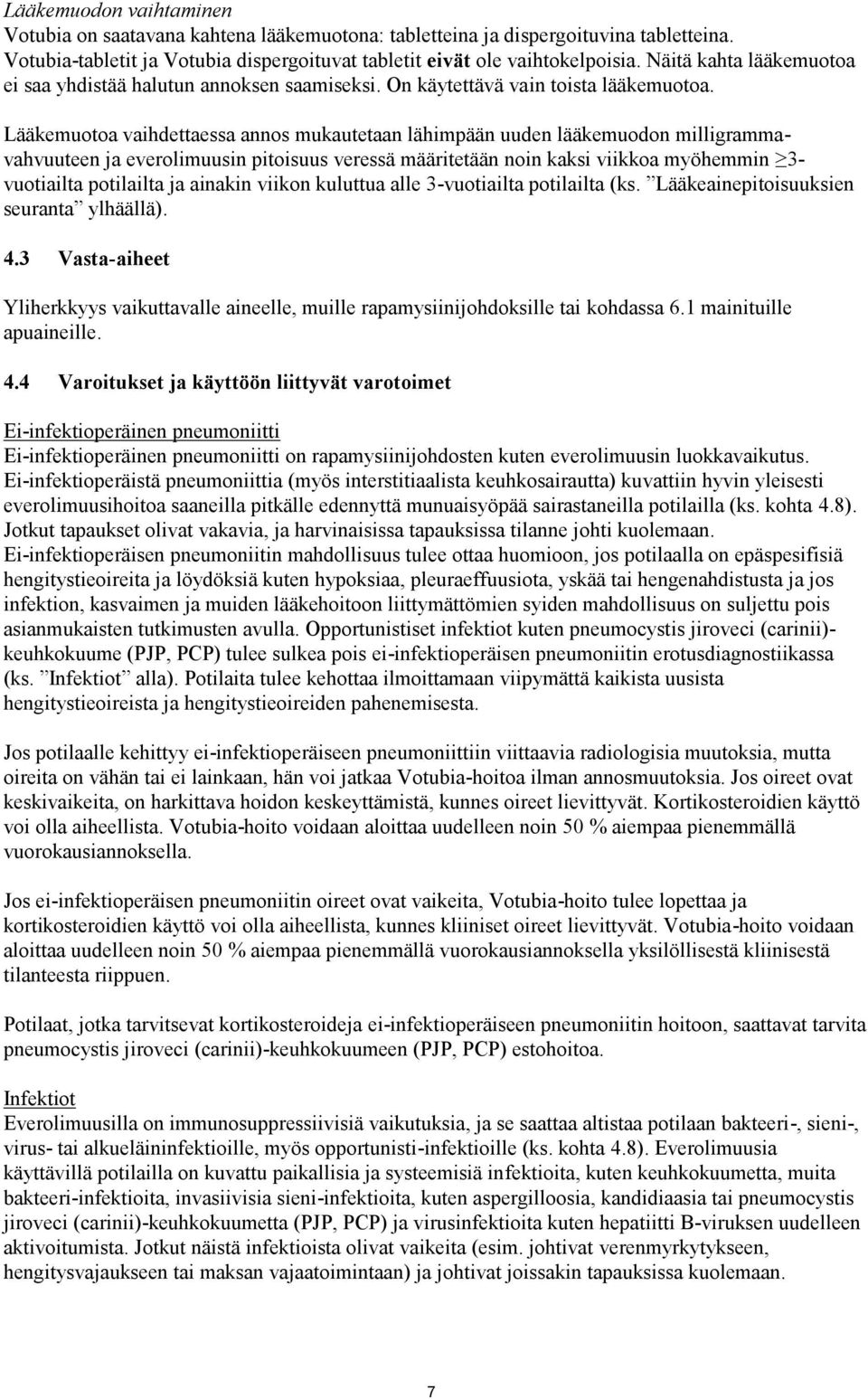 Lääkemuotoa vaihdettaessa annos mukautetaan lähimpään uuden lääkemuodon milligrammavahvuuteen ja everolimuusin pitoisuus veressä määritetään noin kaksi viikkoa myöhemmin 3- vuotiailta potilailta ja