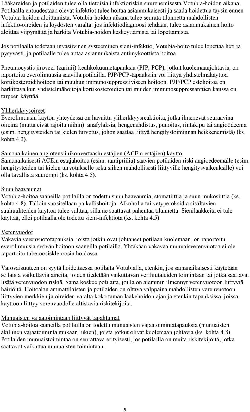 Votubia-hoidon aikana tulee seurata tilannetta mahdollisten infektio-oireiden ja löydösten varalta: jos infektiodiagnoosi tehdään, tulee asianmukainen hoito aloittaa viipymättä ja harkita