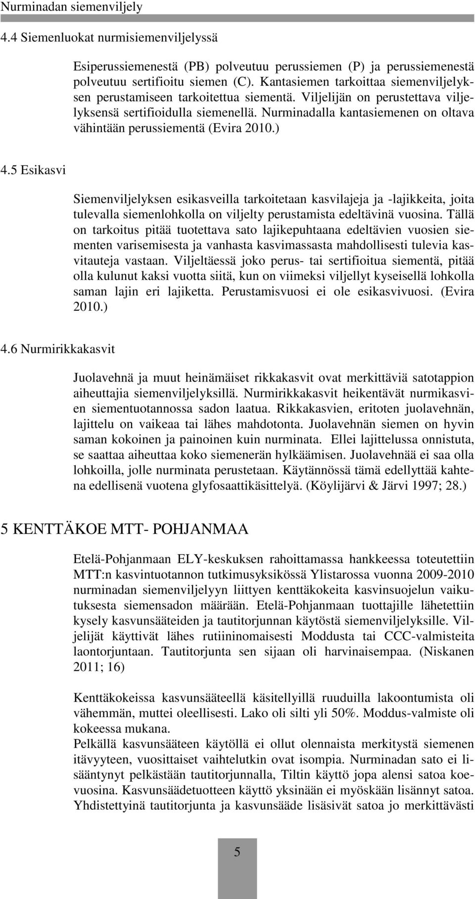 Nurminadalla kantasiemenen on oltava vähintään perussiementä (Evira 2010.) 4.