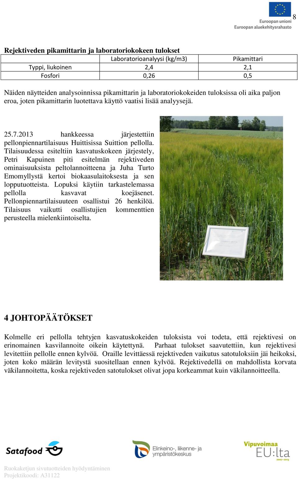 2013 hankkeessa järjestettiin pellonpiennartilaisuus Huittisissa Suittion pellolla.