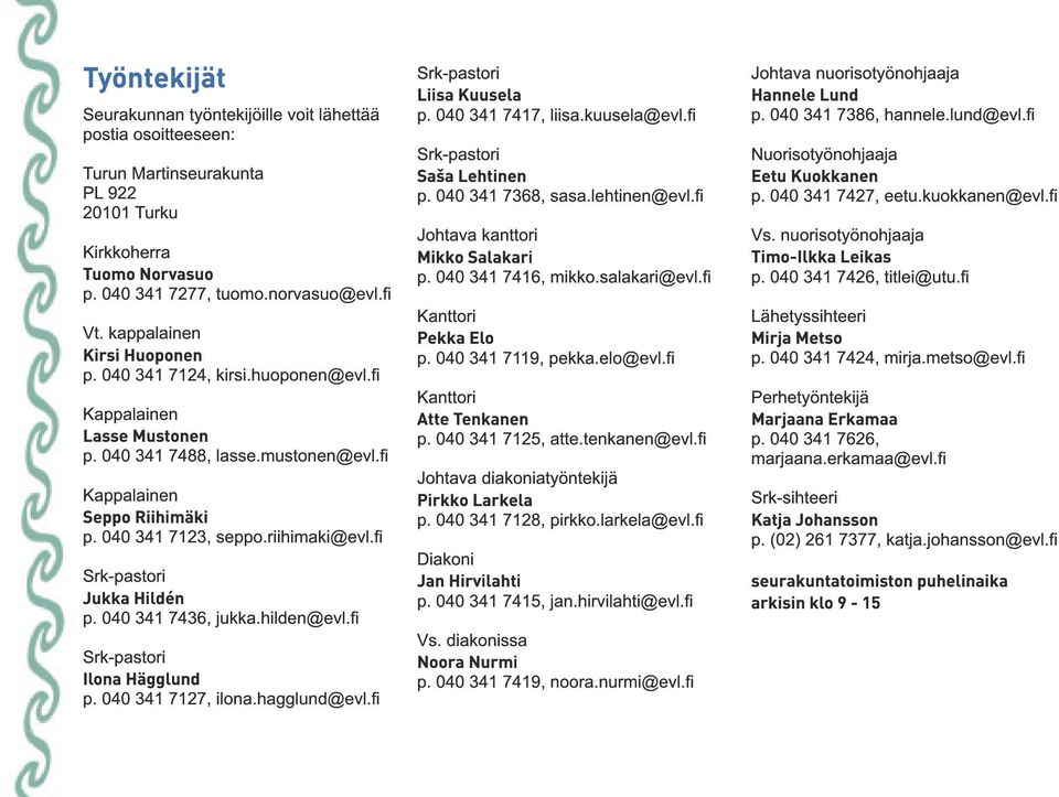 fi Srk-pastori Jukka Hildén p. 040 341 7436, jukka.hilden@evl.fi Srk-pastori Ilona Hägglund p. 040 341 71 27, ilona.hagglund@evl.fi Srk-pastori Johtava nuorisotyönohjaaja p. 040 341 741 7, liisa.