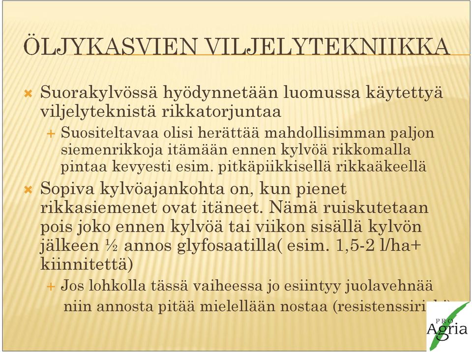 pitkäpiikkisellä rikkaäkeellä Sopiva kylvöajankohta on, kun pienet rikkasiemenet ovat itäneet.