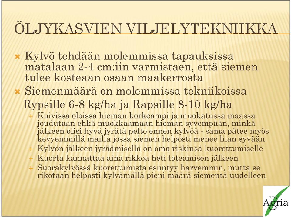 jyrätä pelto ennen kylvöä - sama pätee myös kevyemmillä mailla jossa siemen helposti menee liian syvään.