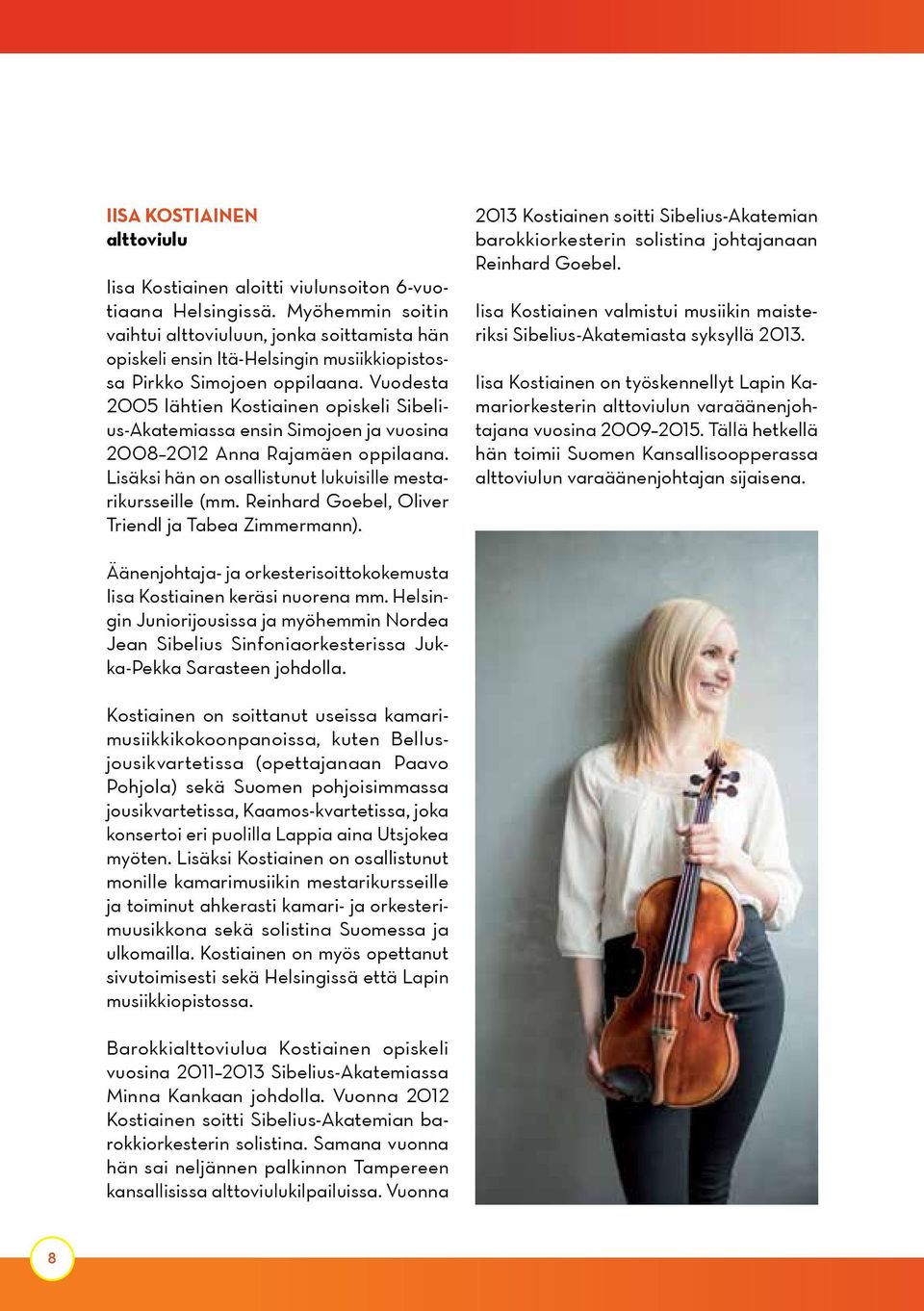 Vuodesta 2005 lähtien Kostiainen opiskeli Sibelius-Akatemiassa ensin Simojoen ja vuosina 2008 2012 Anna Rajamäen oppilaana. Lisäksi hän on osallistunut lukuisille mestarikursseille (mm.