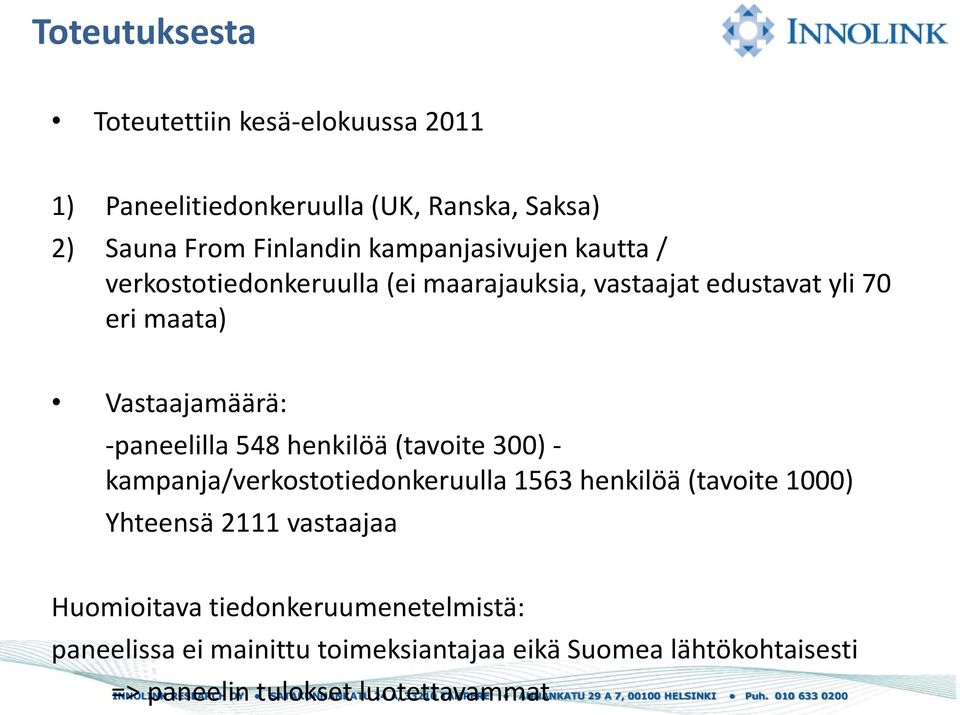 -paneelilla 548 henkilöä (tavoite 300) - kampanja/verkostotiedonkeruulla 1563 henkilöä (tavoite 1000) Yhteensä 2111 vastaajaa