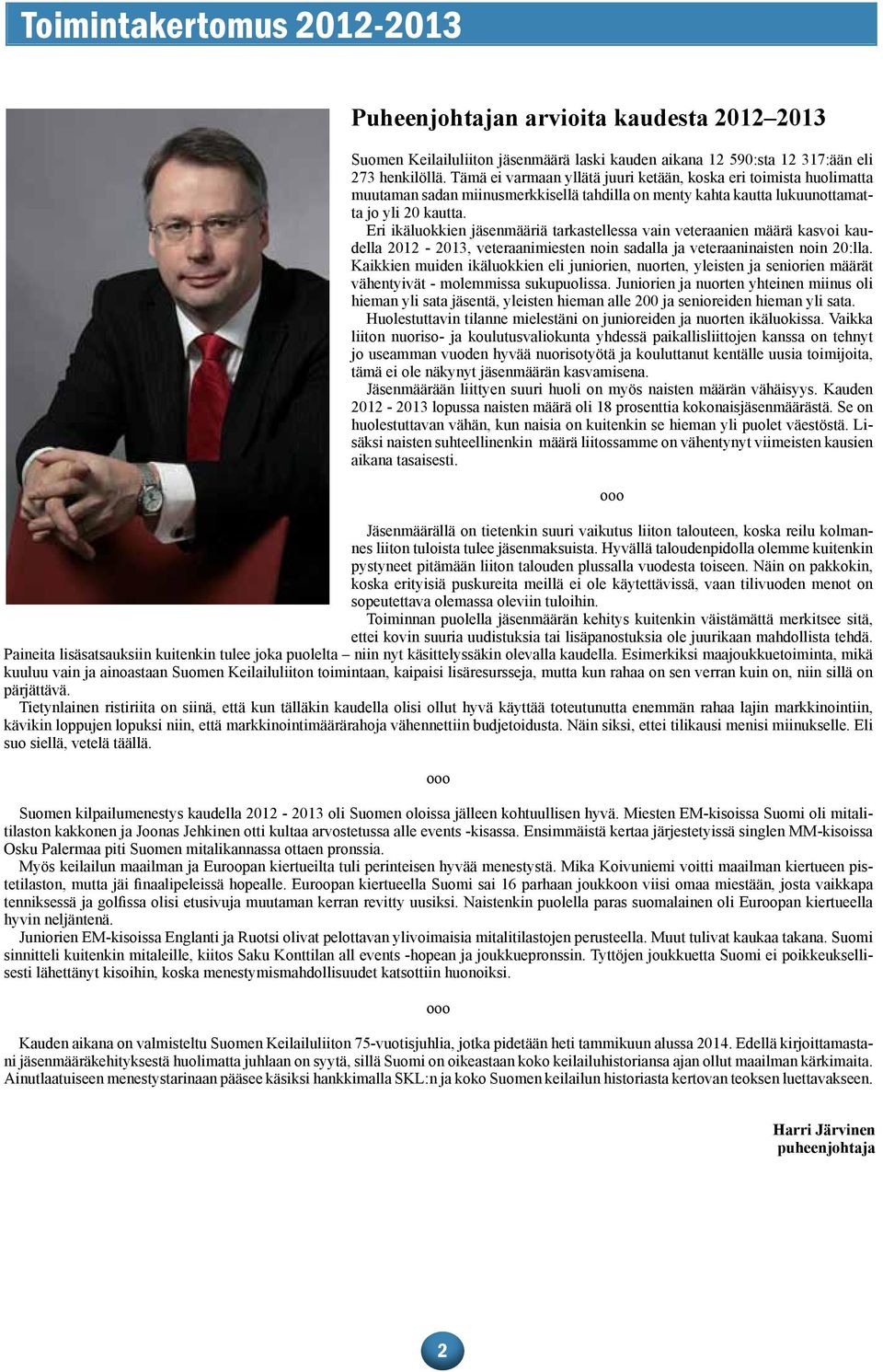 Eri ikäluokkien jäsenmääriä tarkastellessa vain veteraanien määrä kasvoi kaudella 2012-2013, veteraanimiesten noin sadalla ja veteraaninaisten noin 20:lla.