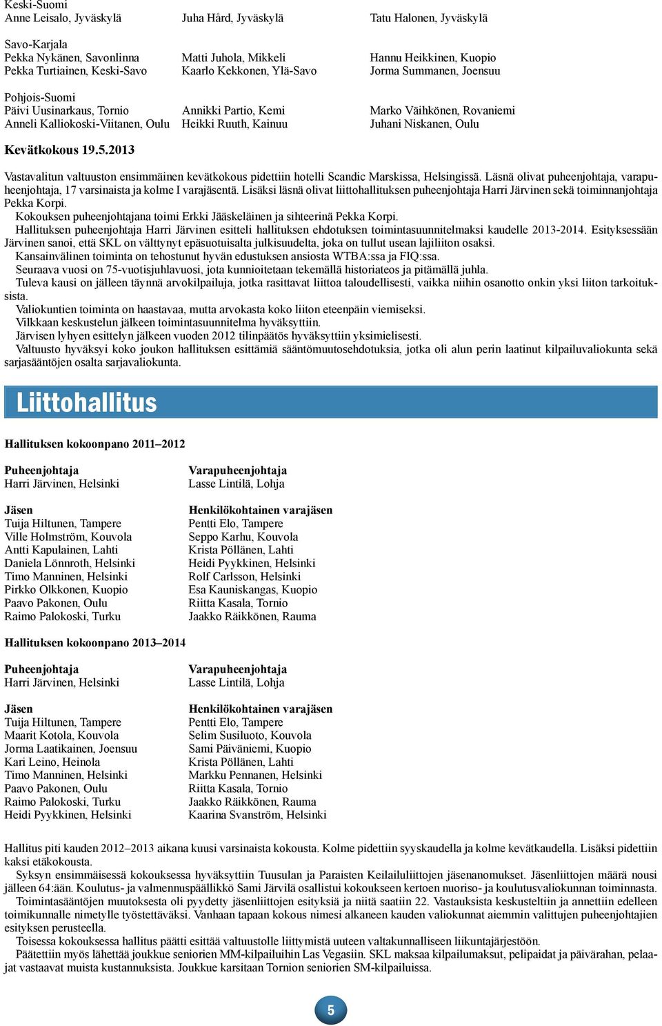 Niskanen, Oulu Kevätkokous 19.5.2013 Vastavalitun valtuuston ensimmäinen kevätkokous pidettiin hotelli Scandic Marskissa, Helsingissä.