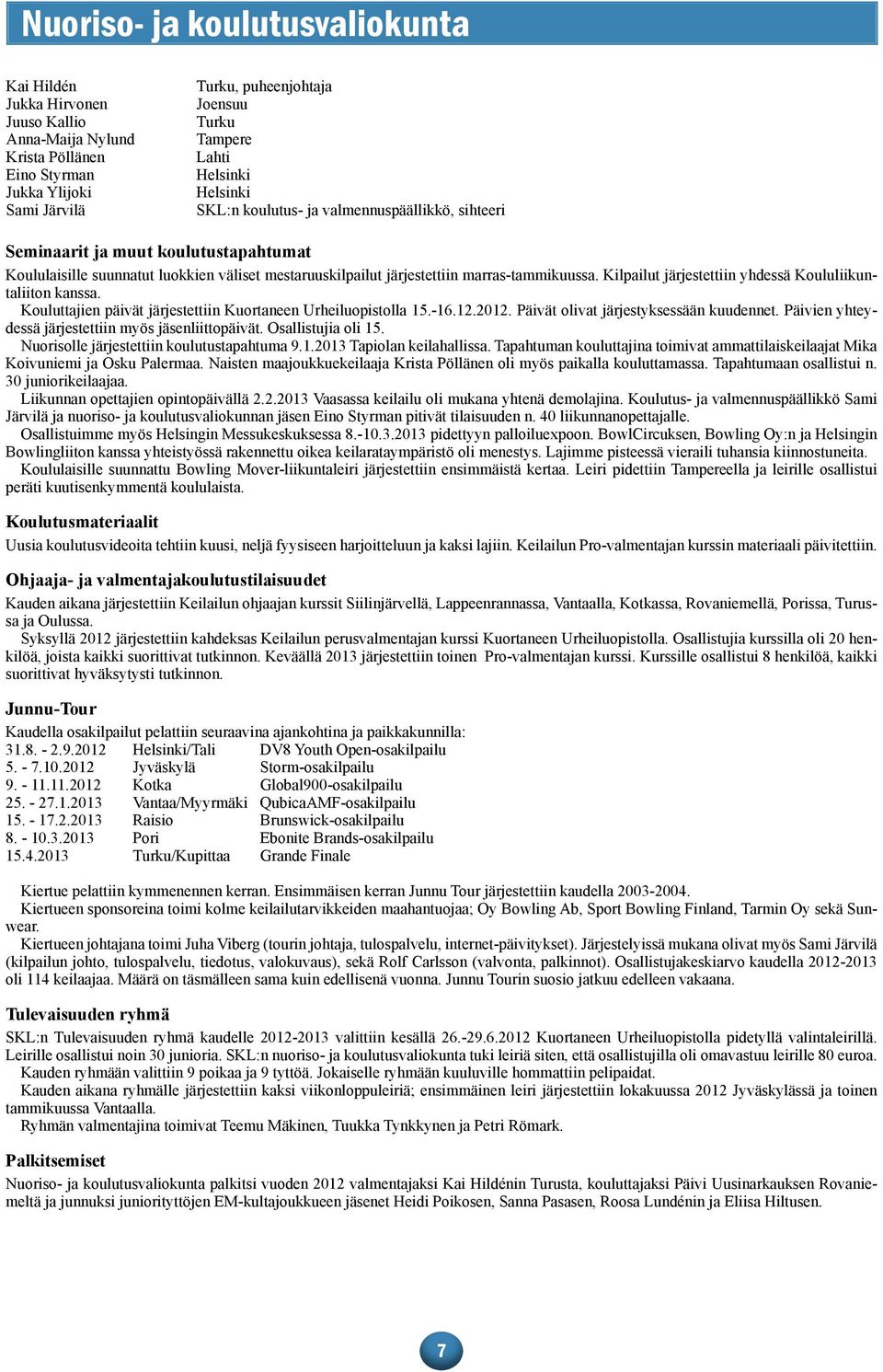 Kilpailut järjestettiin yhdessä Koululiikuntaliiton kanssa. Kouluttajien päivät järjestettiin Kuortaneen Urheiluopistolla 15.-16.12.2012. Päivät olivat järjestyksessään kuudennet.