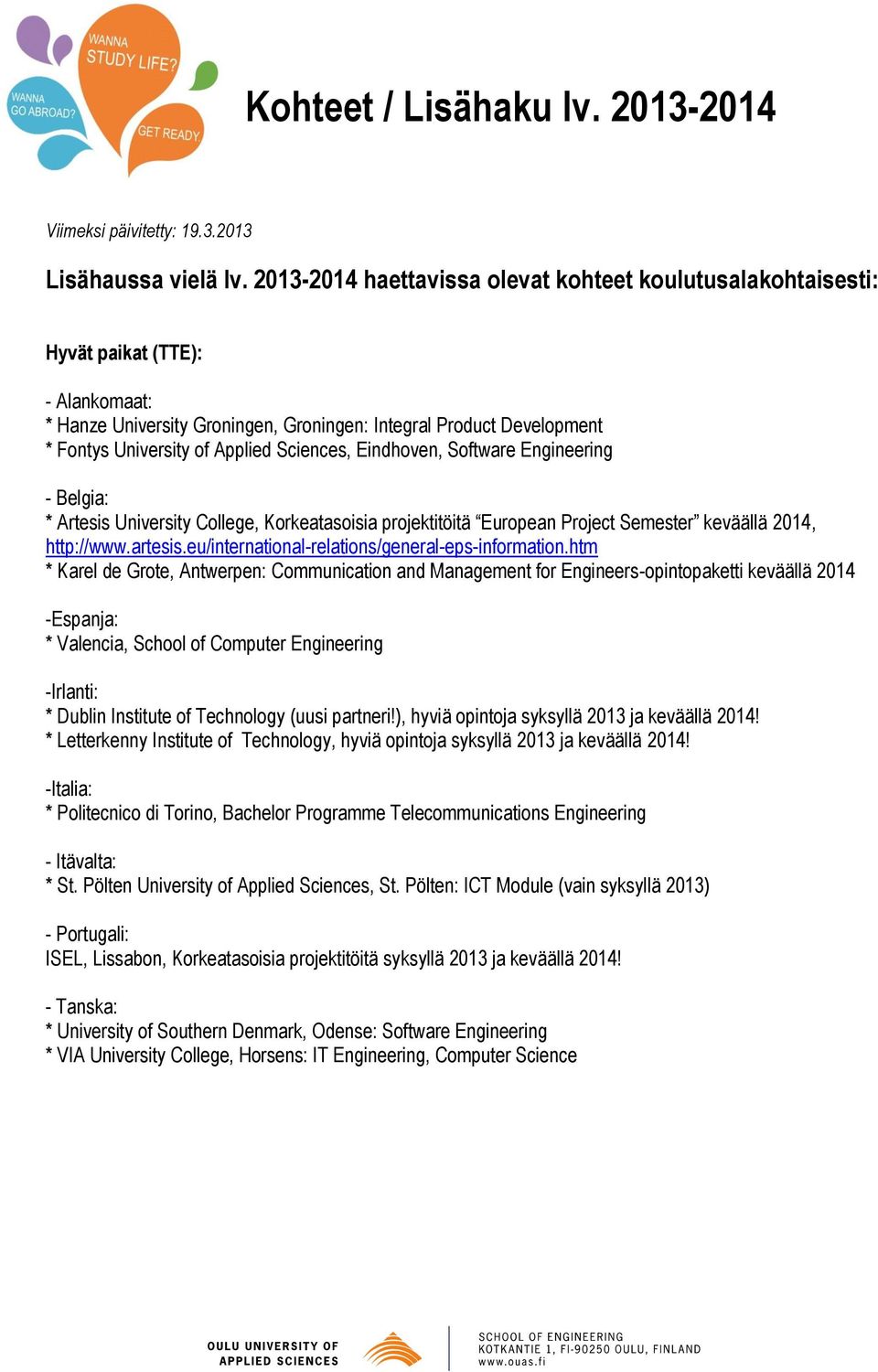 Sciences, Eindhoven, Software Engineering - Belgia: * Artesis University College, Korkeatasoisia projektitöitä European Project Semester keväällä 2014, http://www.artesis.