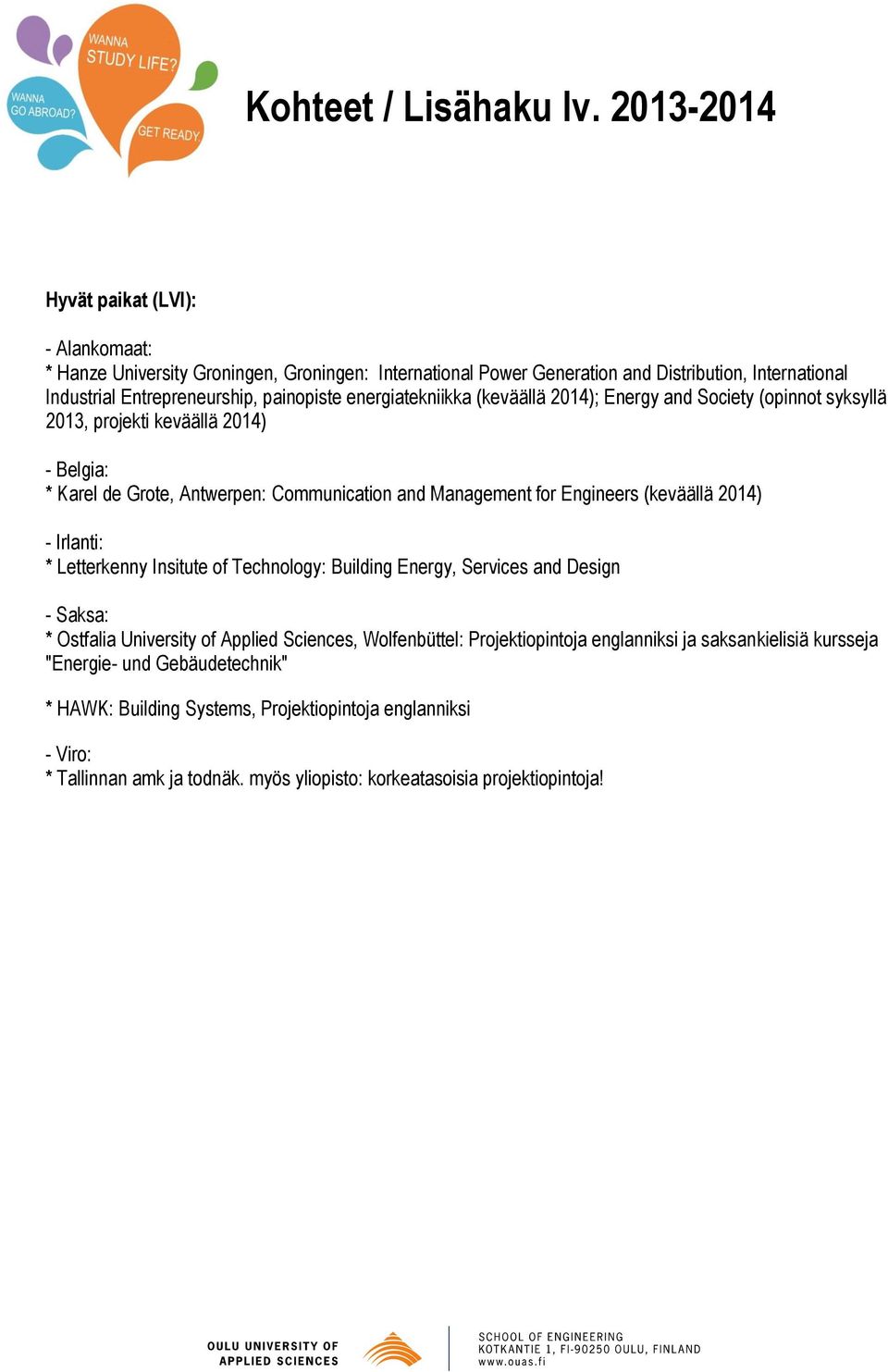 (keväällä 2014) - Irlanti: * Letterkenny Insitute of Technology: Building Energy, Services and Design - Saksa: * Ostfalia University of Applied Sciences, Wolfenbüttel: Projektiopintoja