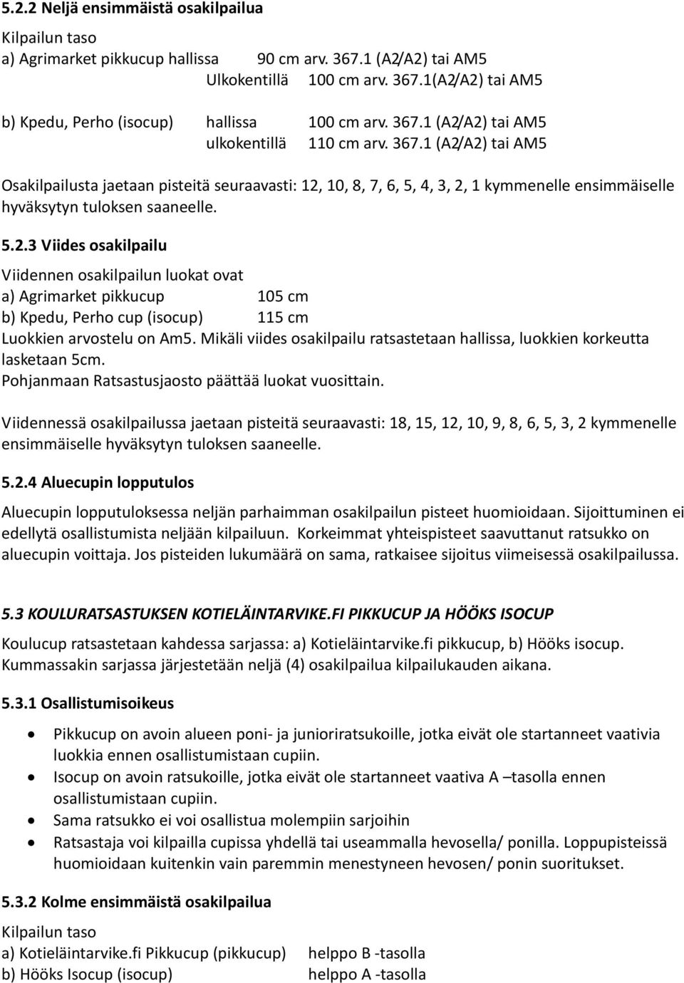 5.2.3 Viides osakilpailu Viidennen osakilpailun luokat ovat a) Agrimarket pikkucup 105 cm b) Kpedu, Perho cup (isocup) 115 cm Luokkien arvostelu on Am5.