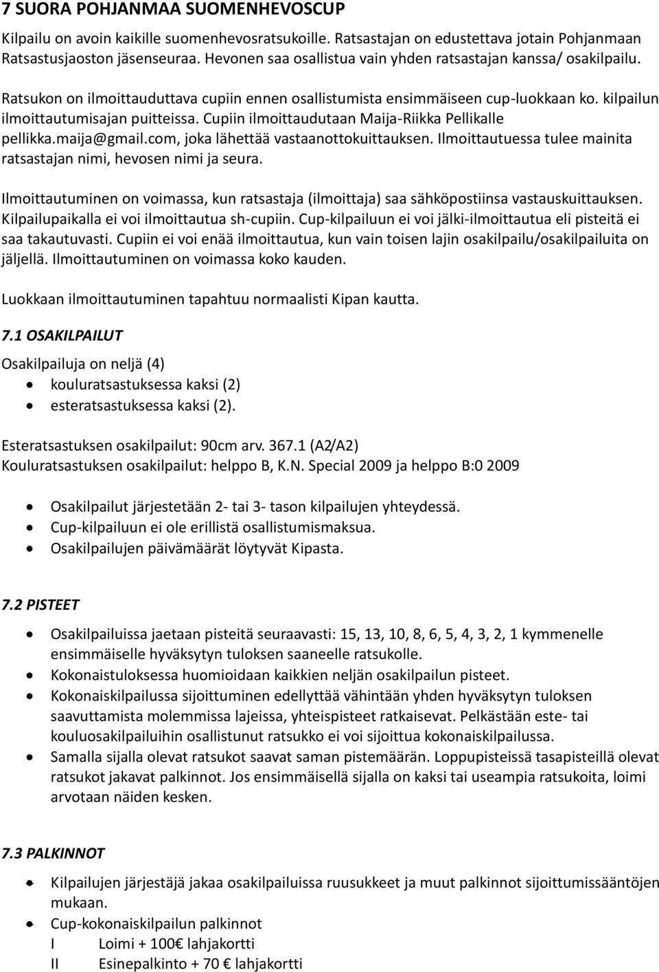 Cupiin ilmoittaudutaan Maija-Riikka Pellikalle pellikka.maija@gmail.com, joka lähettää vastaanottokuittauksen. Ilmoittautuessa tulee mainita ratsastajan nimi, hevosen nimi ja seura.