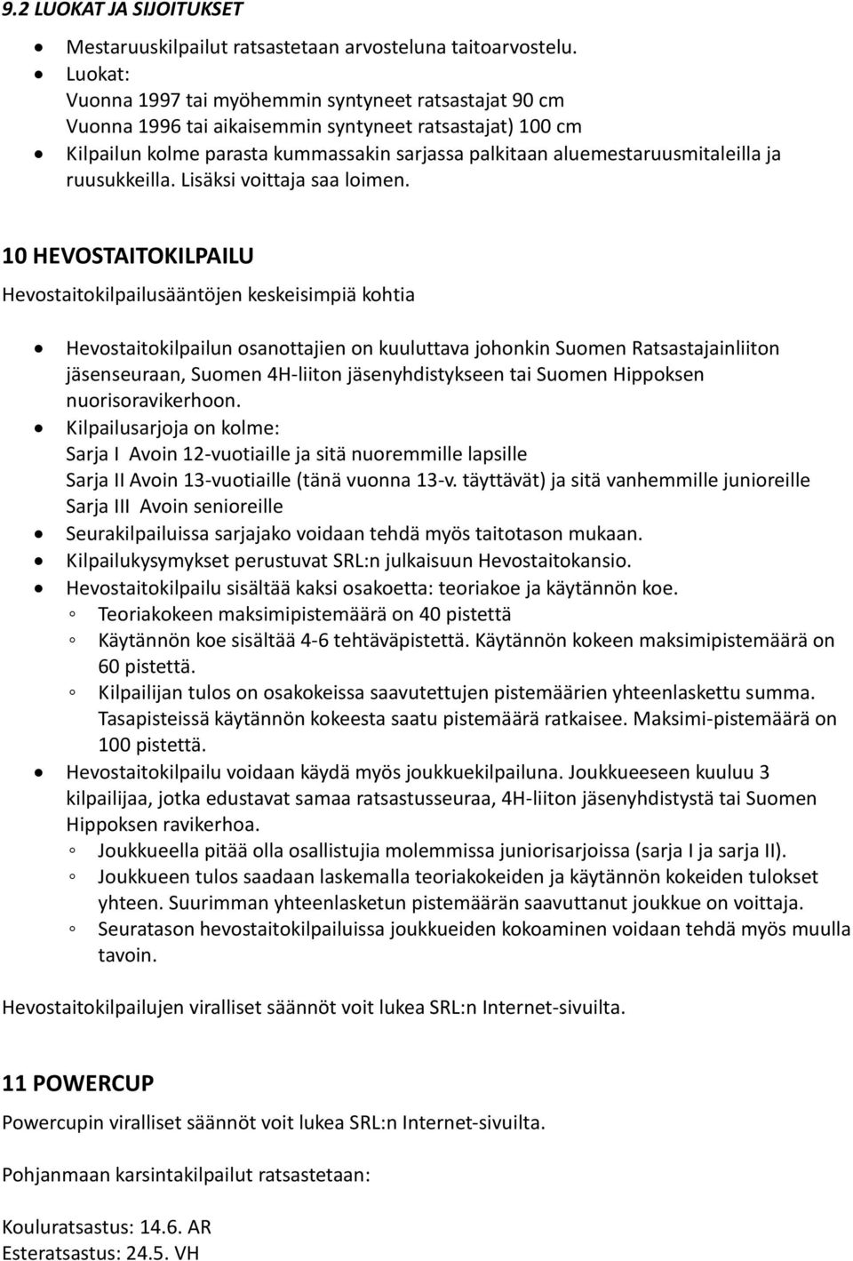 ja ruusukkeilla. Lisäksi voittaja saa loimen.