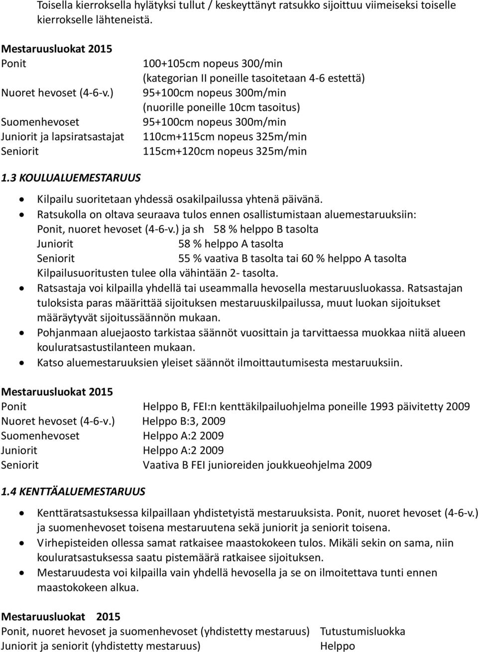 nopeus 300m/min 110cm+115cm nopeus 325m/min 115cm+120cm nopeus 325m/min 1.3 KOULUALUEMESTARUUS Kilpailu suoritetaan yhdessä osakilpailussa yhtenä päivänä.