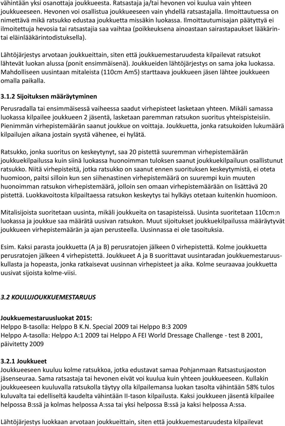 Ilmoittautumisajan päätyttyä ei ilmoitettuja hevosia tai ratsastajia saa vaihtaa (poikkeuksena ainoastaan sairastapaukset lääkärintai eläinlääkärintodistuksella).