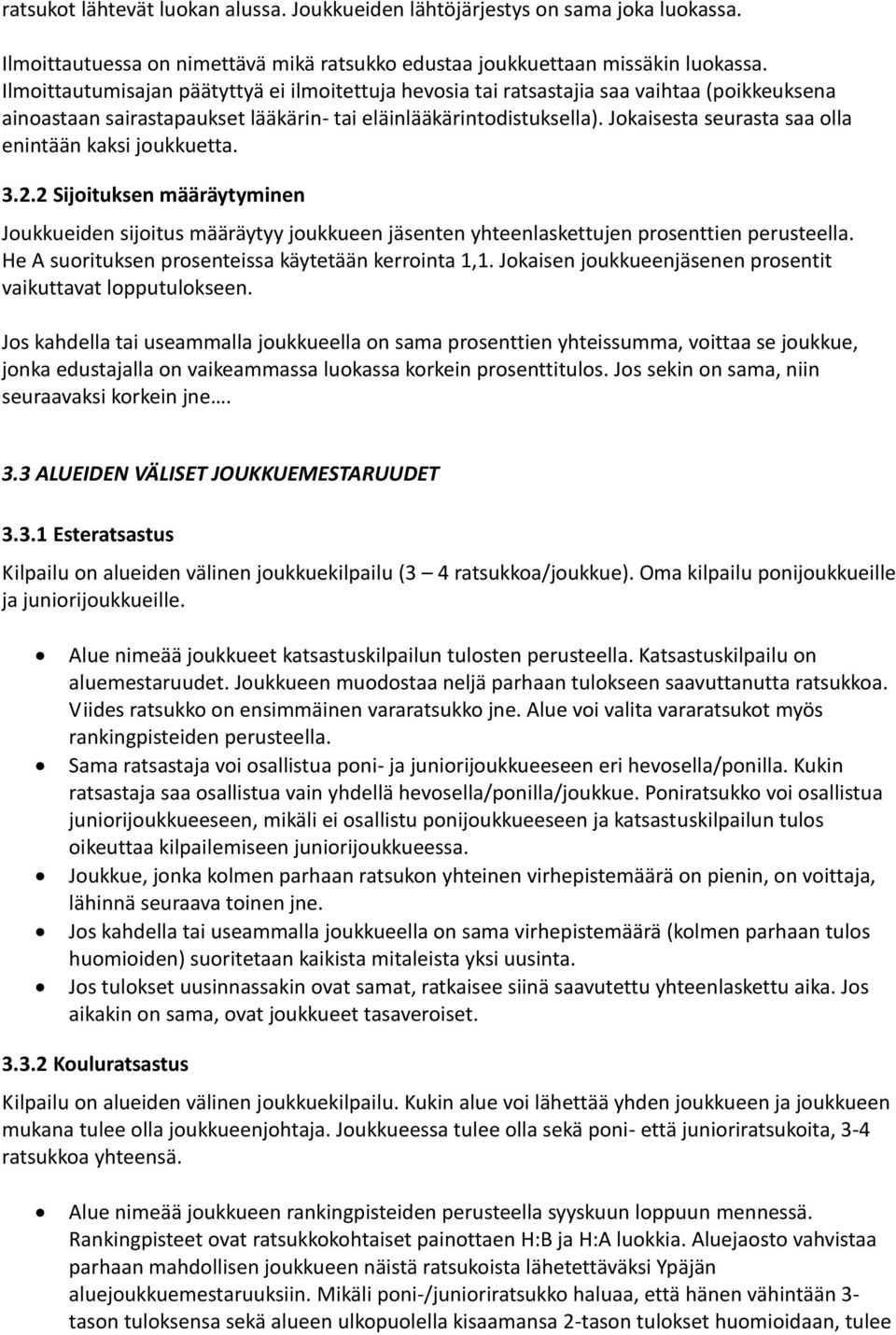 Jokaisesta seurasta saa olla enintään kaksi joukkuetta. 3.2.2 Sijoituksen määräytyminen Joukkueiden sijoitus määräytyy joukkueen jäsenten yhteenlaskettujen prosenttien perusteella.