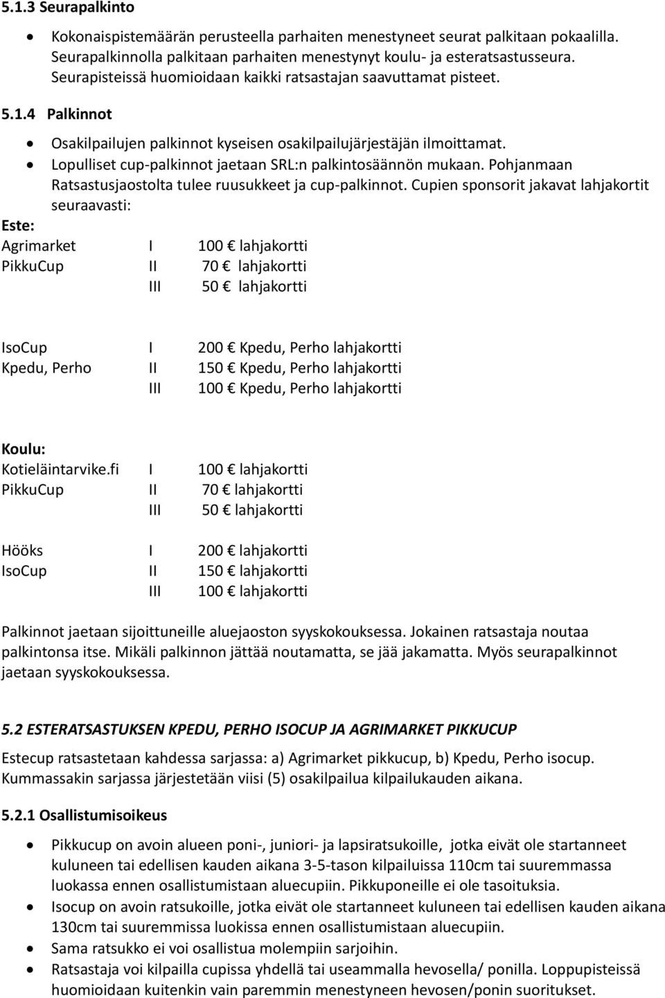 Lopulliset cup-palkinnot jaetaan SRL:n palkintosäännön mukaan. Pohjanmaan Ratsastusjaostolta tulee ruusukkeet ja cup-palkinnot.