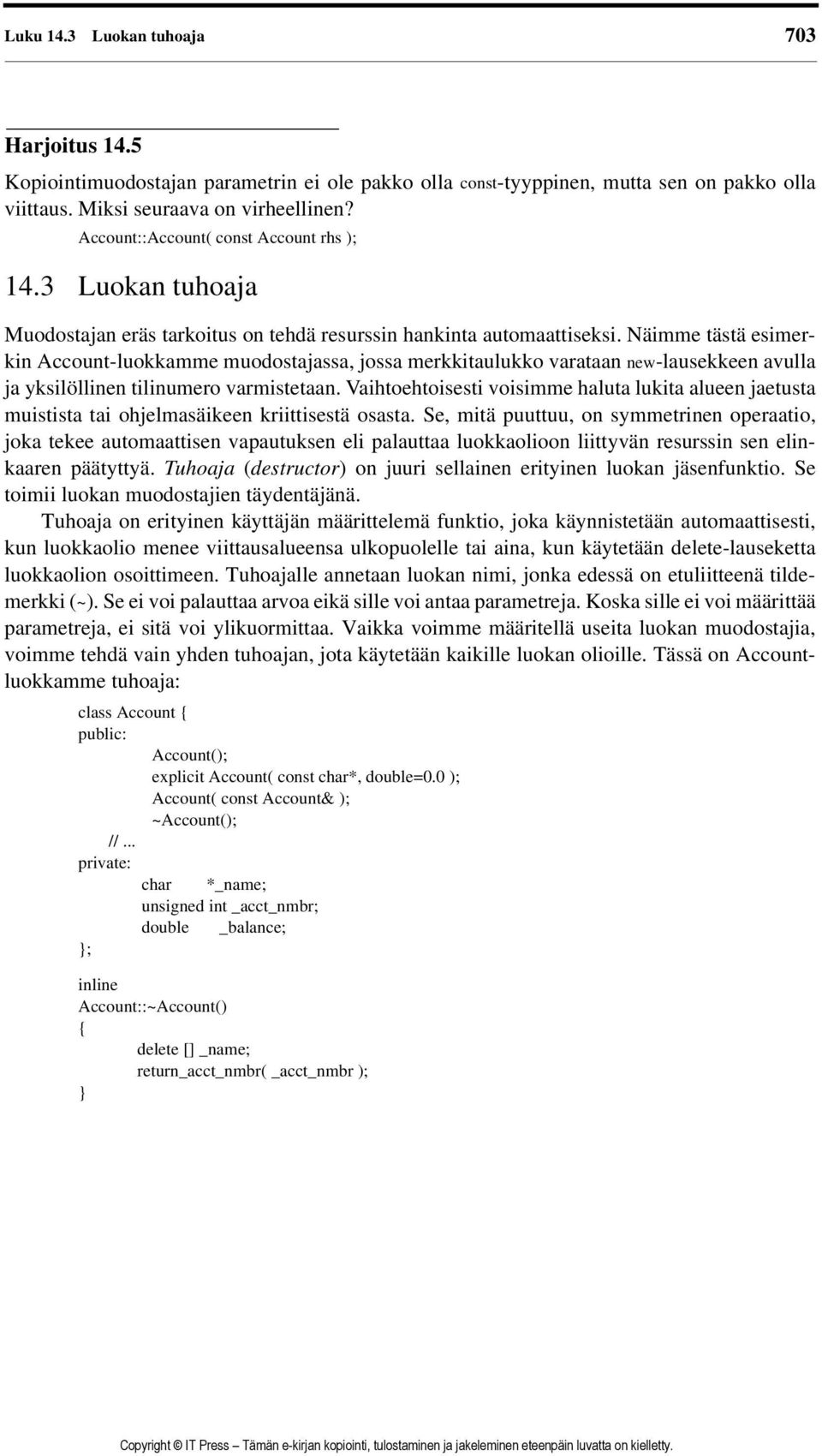 Näimme tästä esimerkin Account-luokkamme muodostajassa, jossa merkkitaulukko varataan new-lausekkeen avulla ja yksilöllinen tilinumero varmistetaan.