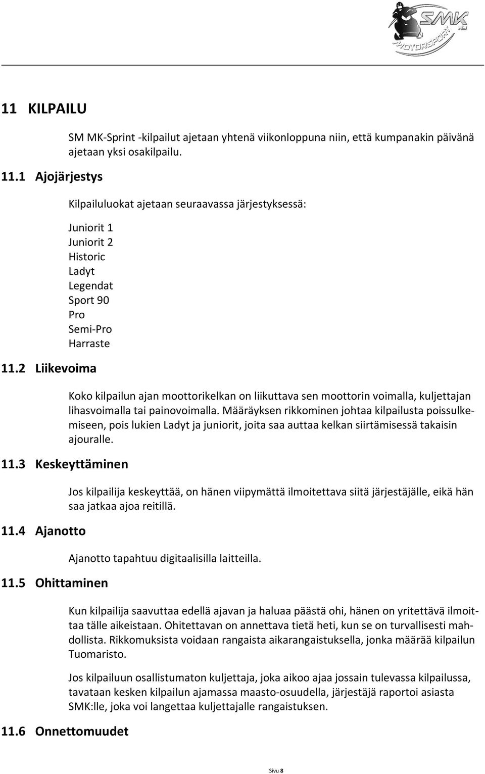 6 Onnettomuudet Koko kilpailun ajan moottorikelkan on liikuttava sen moottorin voimalla, kuljettajan lihasvoimalla tai painovoimalla.