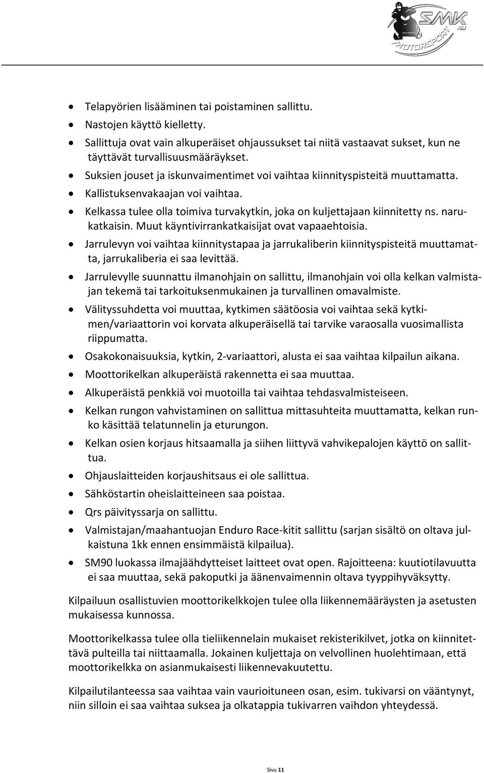 narukatkaisin. Muut käyntivirrankatkaisijat ovat vapaaehtoisia. Jarrulevyn voi vaihtaa kiinnitystapaa ja jarrukaliberin kiinnityspisteitä muuttamatta, jarrukaliberia ei saa levittää.