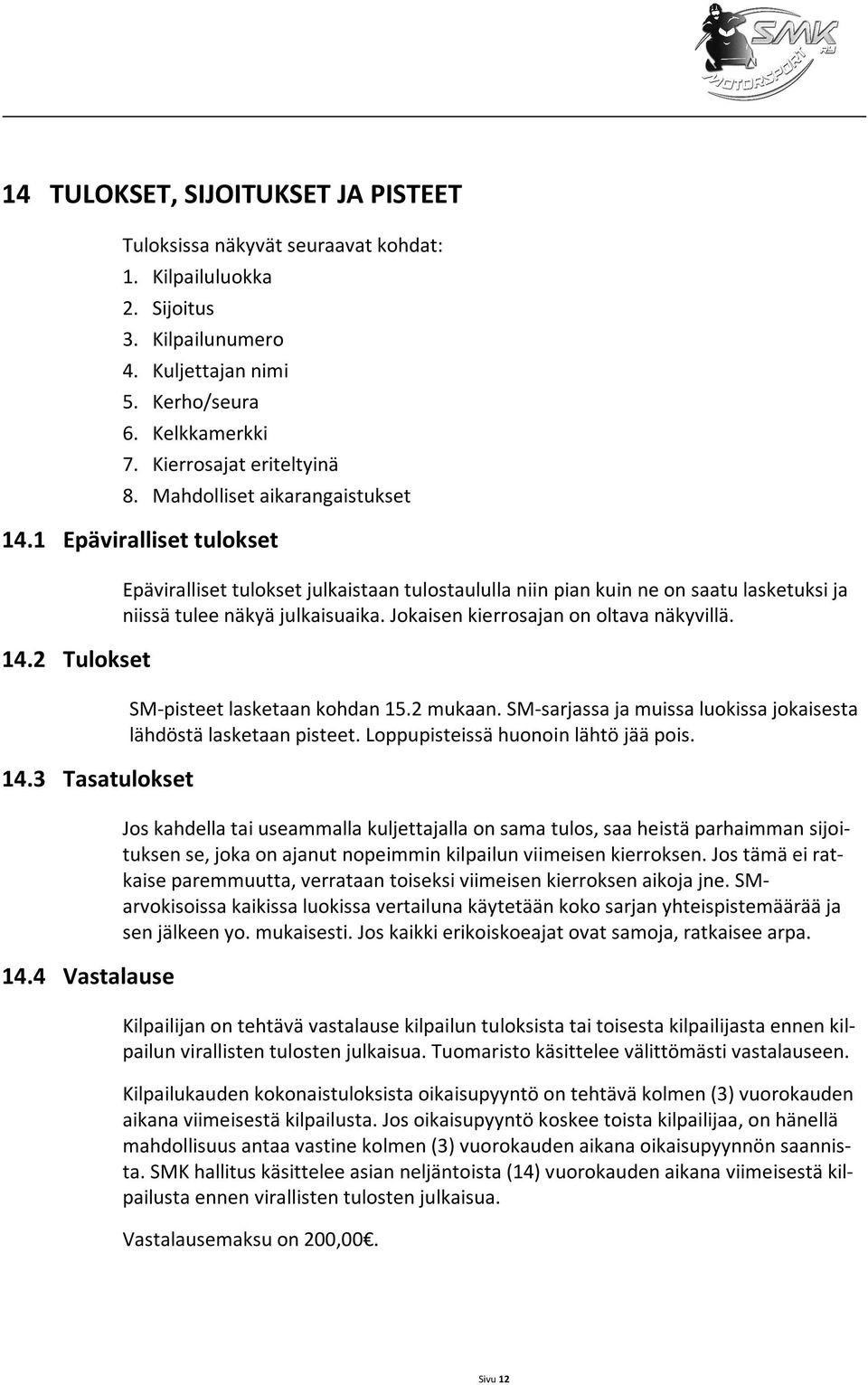4 Vastalause Epäviralliset tulokset julkaistaan tulostaululla niin pian kuin ne on saatu lasketuksi ja niissä tulee näkyä julkaisuaika. Jokaisen kierrosajan on oltava näkyvillä.