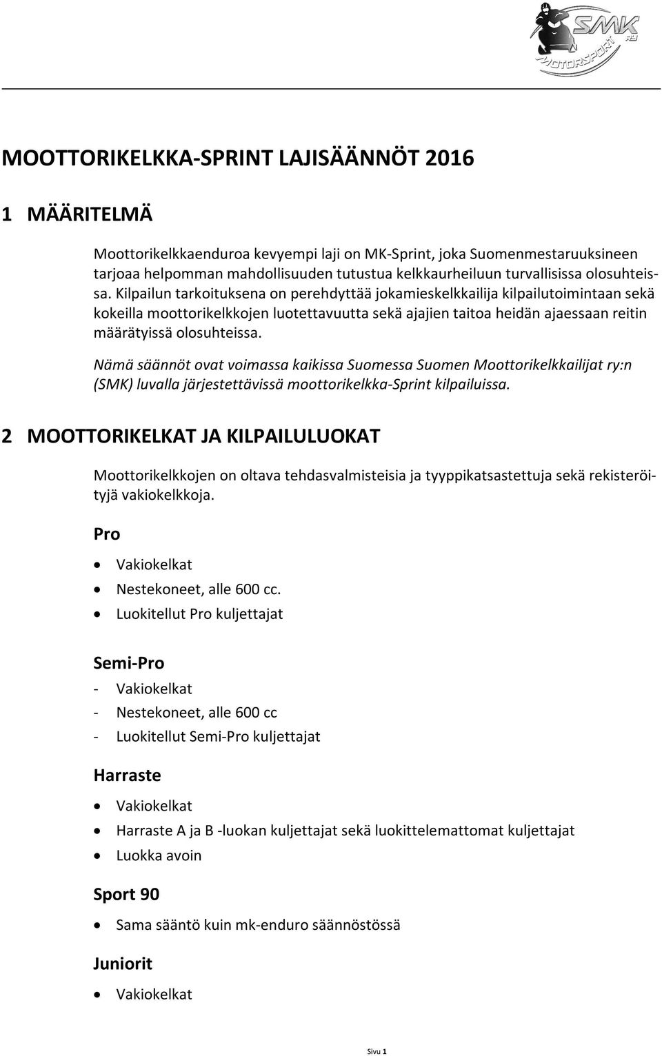 Kilpailun tarkoituksena on perehdyttää jokamieskelkkailija kilpailutoimintaan sekä kokeilla moottorikelkkojen luotettavuutta sekä ajajien taitoa heidän ajaessaan reitin määrätyissä olosuhteissa.