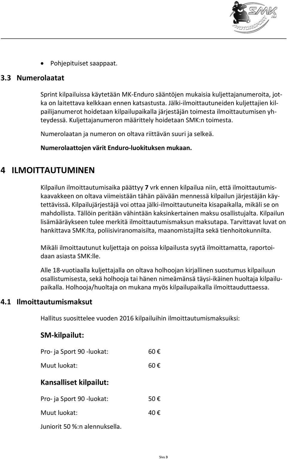 Numerolaatan ja numeron on oltava riittävän suuri ja selkeä. Numerolaattojen värit Enduro-luokituksen mukaan.