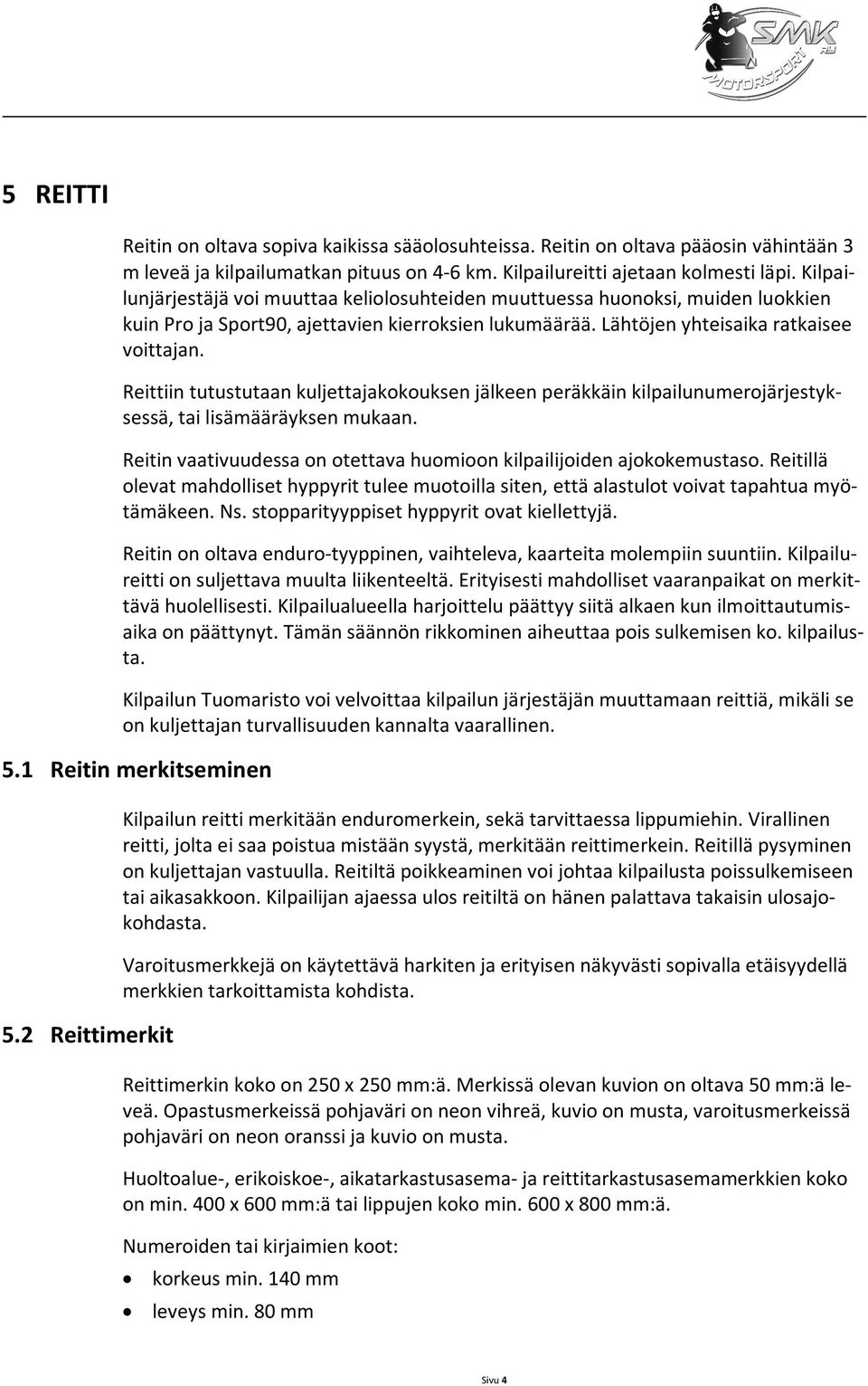 Reittiin tutustutaan kuljettajakokouksen jälkeen peräkkäin kilpailunumerojärjestyksessä, tai lisämääräyksen mukaan. Reitin vaativuudessa on otettava huomioon kilpailijoiden ajokokemustaso.