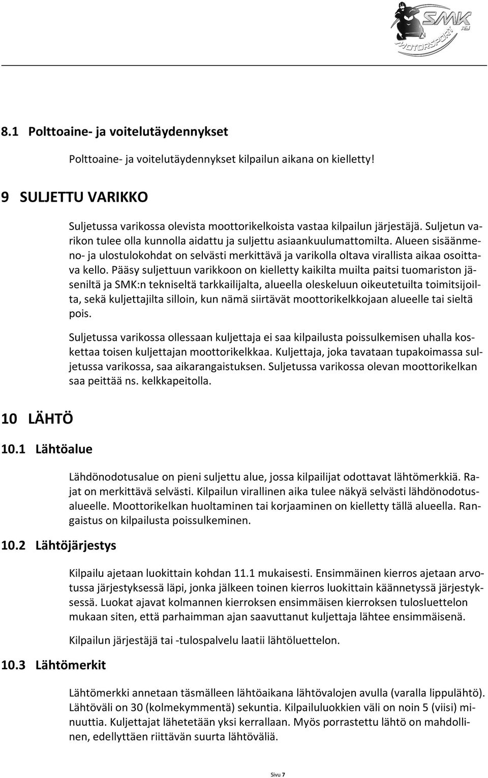 Pääsy suljettuun varikkoon on kielletty kaikilta muilta paitsi tuomariston jäseniltä ja SMK:n tekniseltä tarkkailijalta, alueella oleskeluun oikeutetuilta toimitsijoilta, sekä kuljettajilta silloin,
