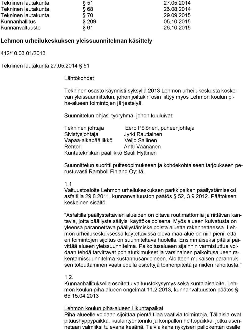 2014 51 Lähtökohdat Tekninen osasto käynnisti syksyllä 2013 Lehmon urheilukeskusta kos kevan yleissuunnittelun, johon joiltakin osin liittyy myös Lehmon koulun piha-alu een toimintojen järjestelyä.