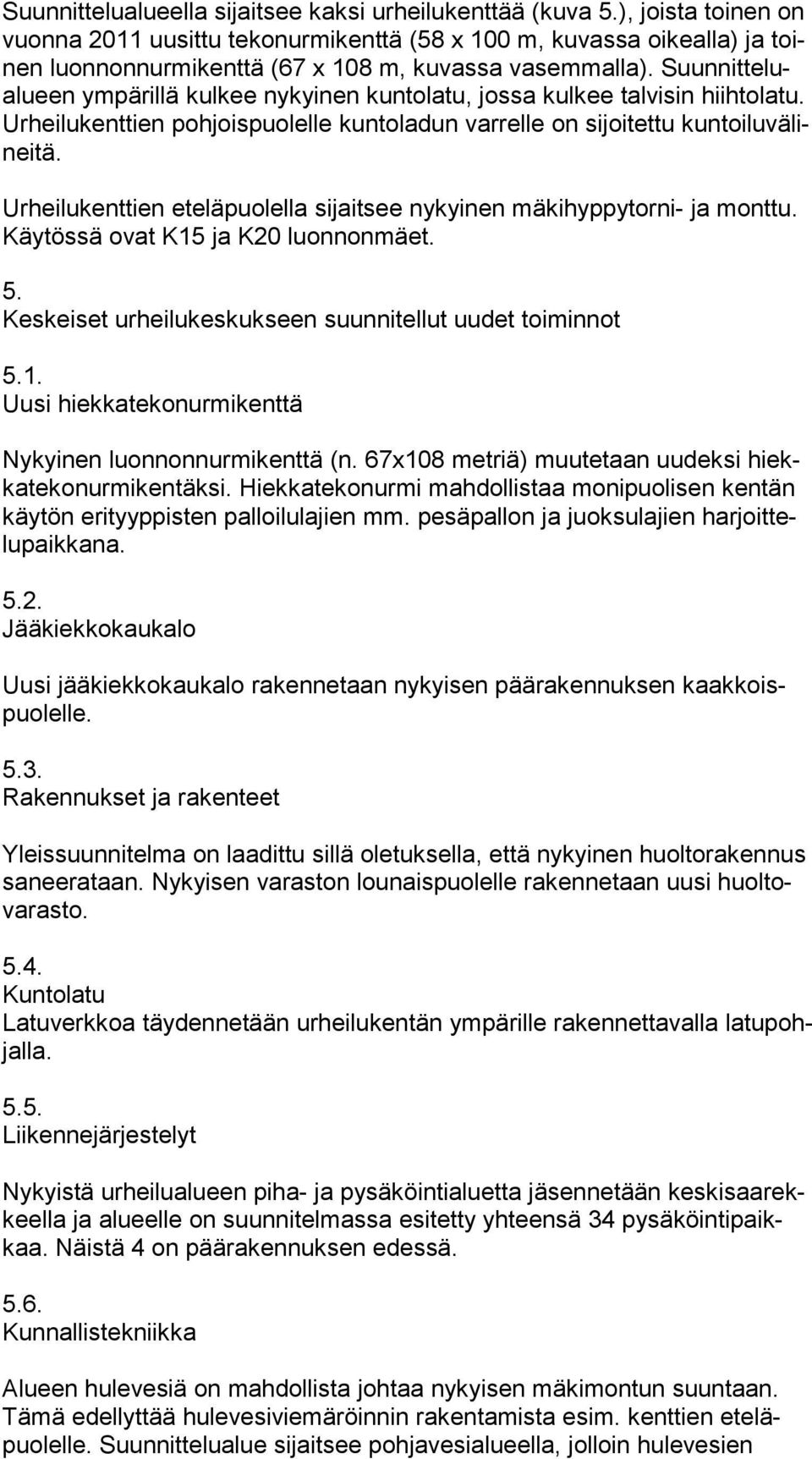 Suun nit te lualu een ympärillä kulkee nykyinen kuntolatu, jossa kulkee talvisin hiihtolatu. Ur hei lu kent tien pohjoispuolelle kuntoladun varrelle on sijoitettu kun toi lu vä linei tä.