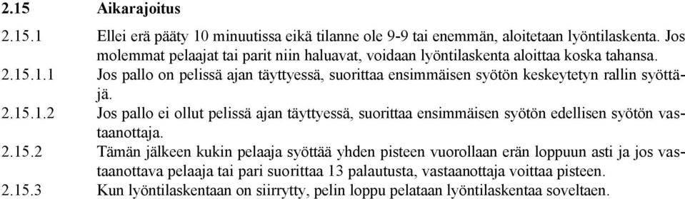 .1.1 Jos pallo on pelissä ajan täyttyessä, suorittaa ensimmäisen syötön keskeytetyn rallin syöttäjä. 2.15.1.2 Jos pallo ei ollut pelissä ajan täyttyessä, suorittaa ensimmäisen syötön edellisen syötön vastaanottaja.