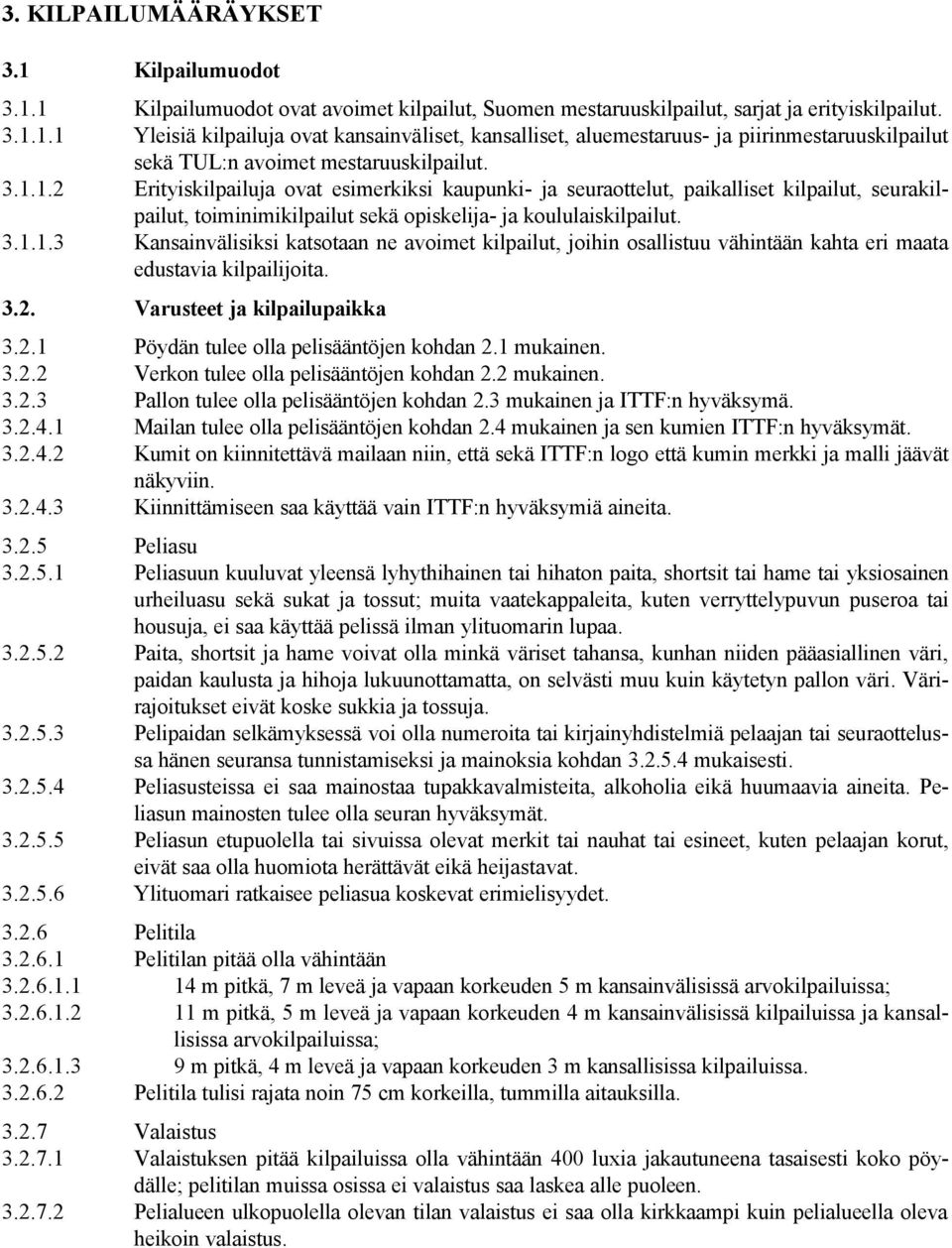 3.2. Varusteet ja kilpailupaikka 3.2.1 Pöydän tulee olla pelisääntöjen kohdan 2.1 mukainen. 3.2.2 Verkon tulee olla pelisääntöjen kohdan 2.2 mukainen. 3.2.3 Pallon tulee olla pelisääntöjen kohdan 2.