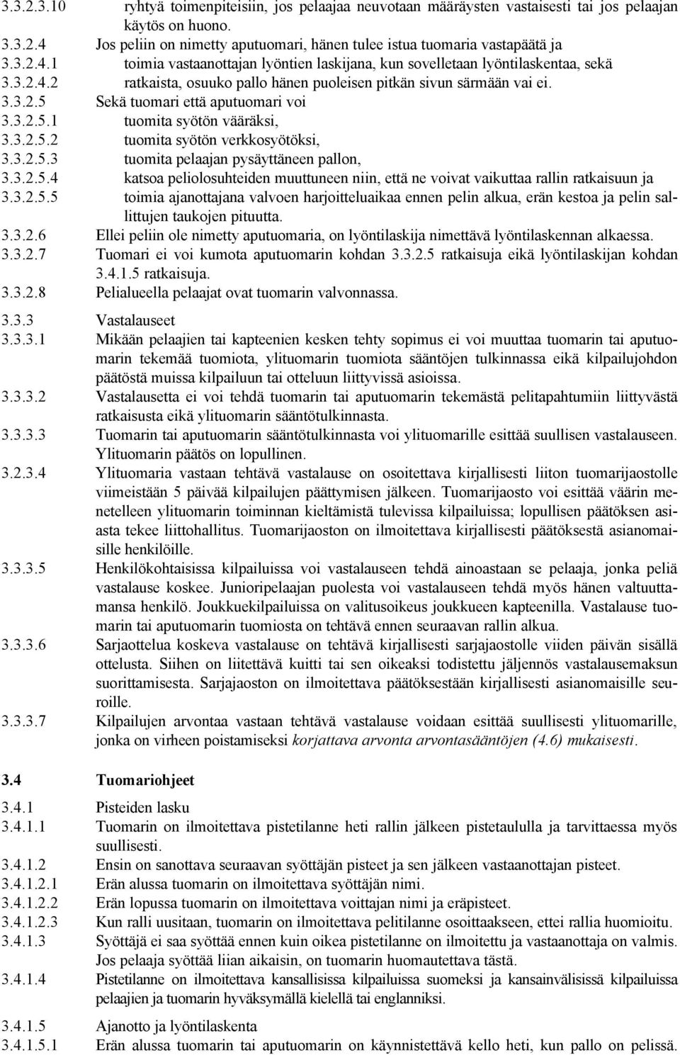 3.2.5.1 tuomita syötön vääräksi, 3.3.2.5.2 tuomita syötön verkkosyötöksi, 3.3.2.5.3 tuomita pelaajan pysäyttäneen pallon, 3.3.2.5.4 katsoa peliolosuhteiden muuttuneen niin, että ne voivat vaikuttaa rallin ratkaisuun ja 3.