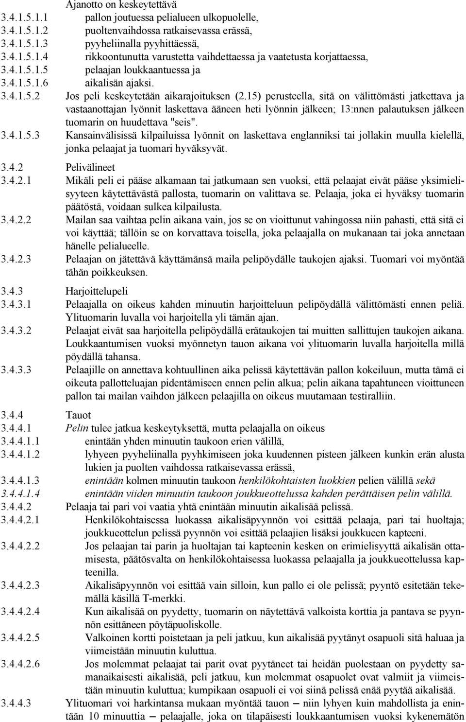 15) perusteella, sitä on välittömästi jatkettava ja vastaanottajan lyönnit laskettava ääneen heti lyönnin jälkeen; 13:nnen palautuksen jälkeen tuomarin on huudettava "seis". 3.4.1.5.3 Kansainvälisissä kilpailuissa lyönnit on laskettava englanniksi tai jollakin muulla kielellä, jonka pelaajat ja tuomari hyväksyvät.