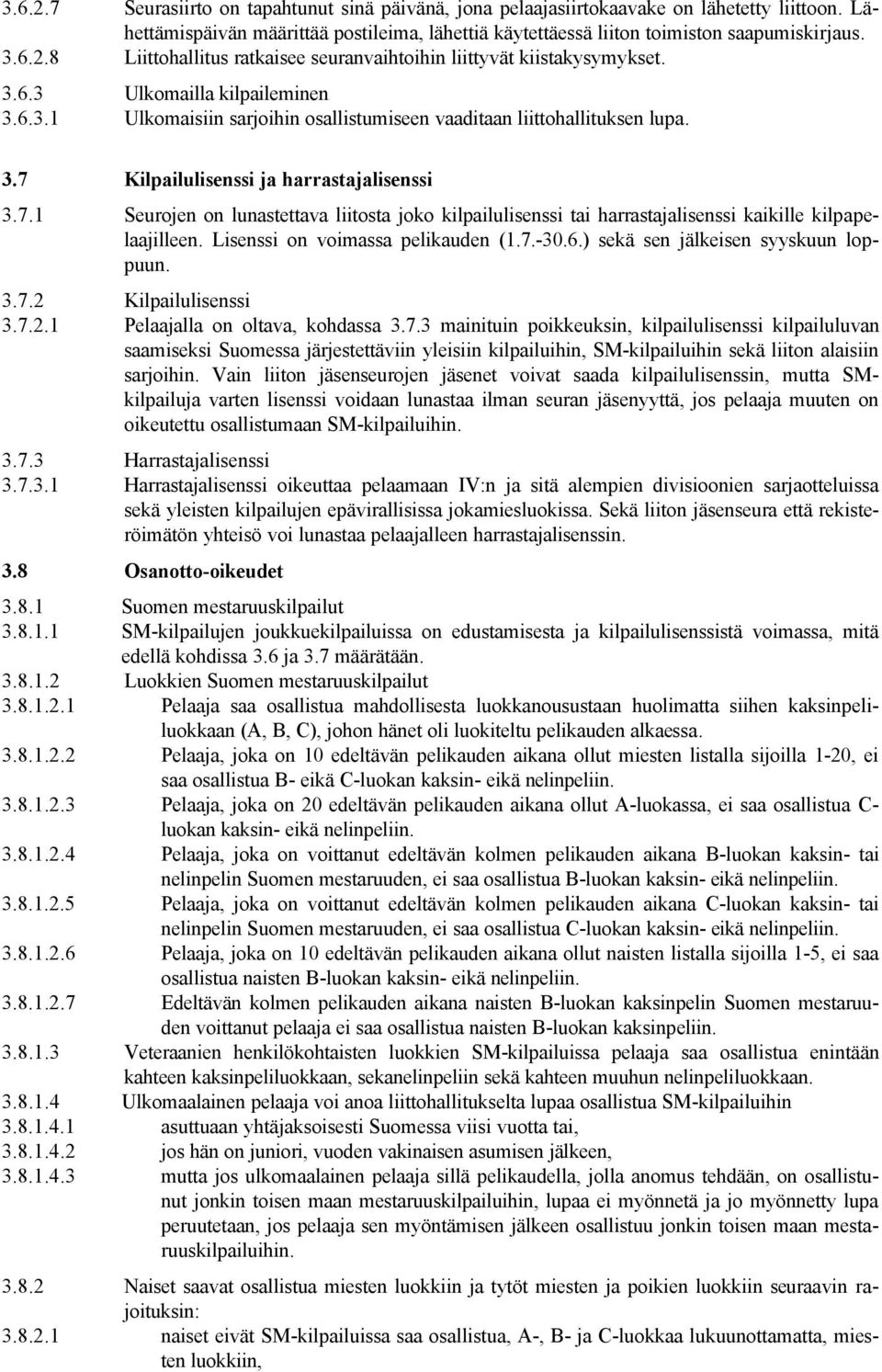 Kilpailulisenssi ja harrastajalisenssi 3.7.1 Seurojen on lunastettava liitosta joko kilpailulisenssi tai harrastajalisenssi kaikille kilpapelaajilleen. Lisenssi on voimassa pelikauden (1.7.-30.6.