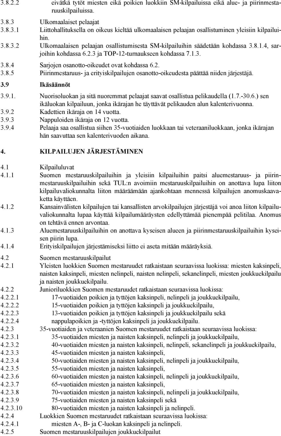 2. 3.8.5 Piirinmestaruus- ja erityiskilpailujen osanotto-oikeudesta päättää niiden järjestäjä. 3.9 Ikäsäännöt 3.9.1. Nuorisoluokan ja sitä nuoremmat pelaajat saavat osallistua pelikaudella (1.7.-30.6.