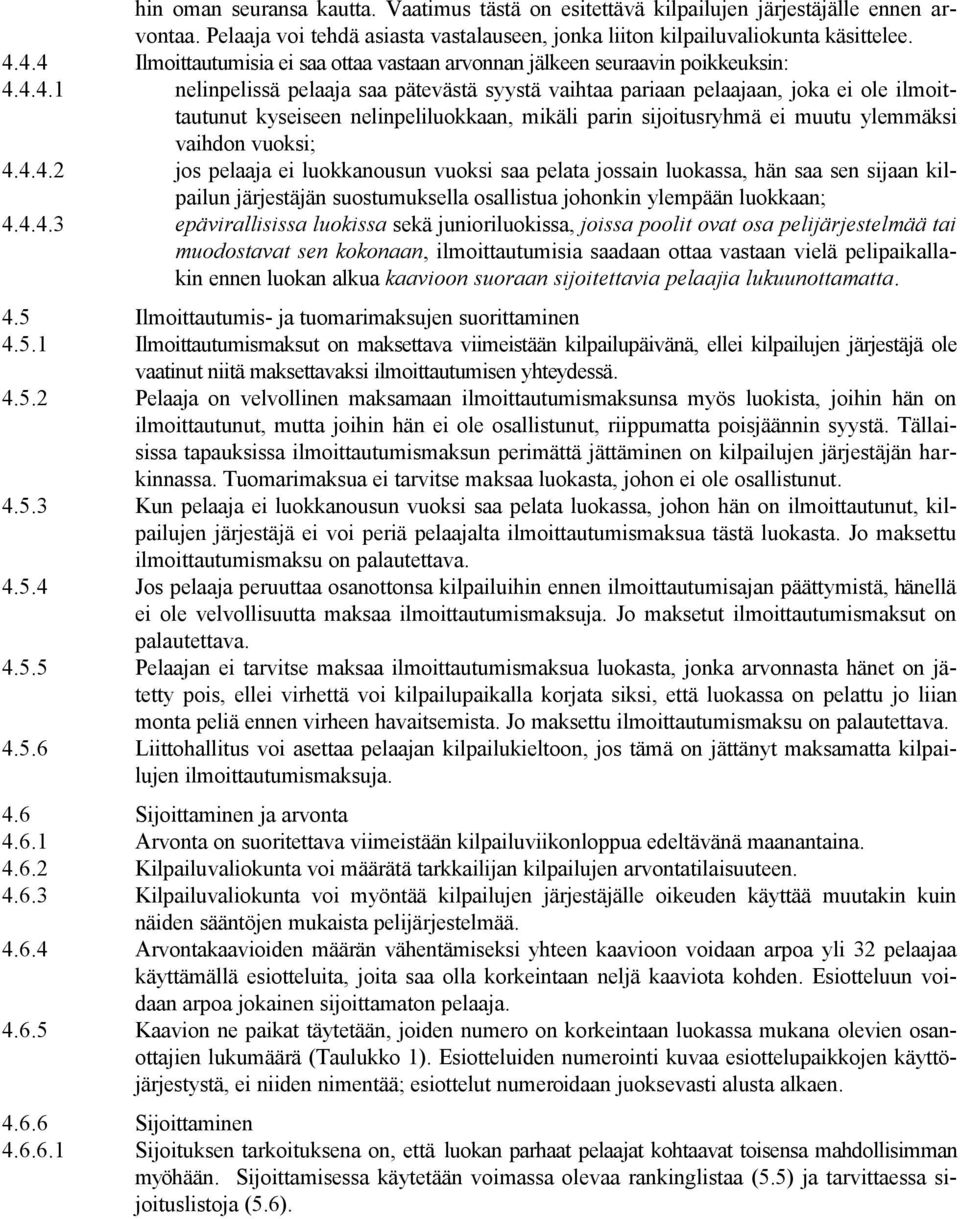 4.4.2 jos pelaaja ei luokkanousun vuoksi saa pelata jossain luokassa, hän saa sen sijaan kilpailun järjestäjän suostumuksella osallistua johonkin ylempään luokkaan; 4.4.4.3 epävirallisissa luokissa