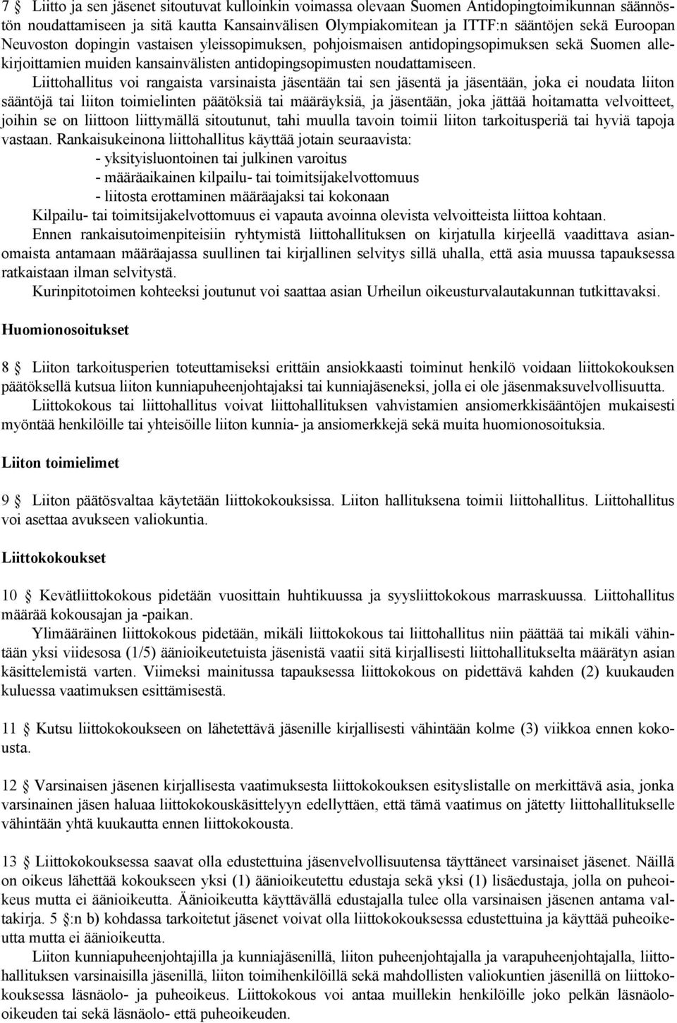 Liittohallitus voi rangaista varsinaista jäsentään tai sen jäsentä ja jäsentään, joka ei noudata liiton sääntöjä tai liiton toimielinten päätöksiä tai määräyksiä, ja jäsentään, joka jättää hoitamatta