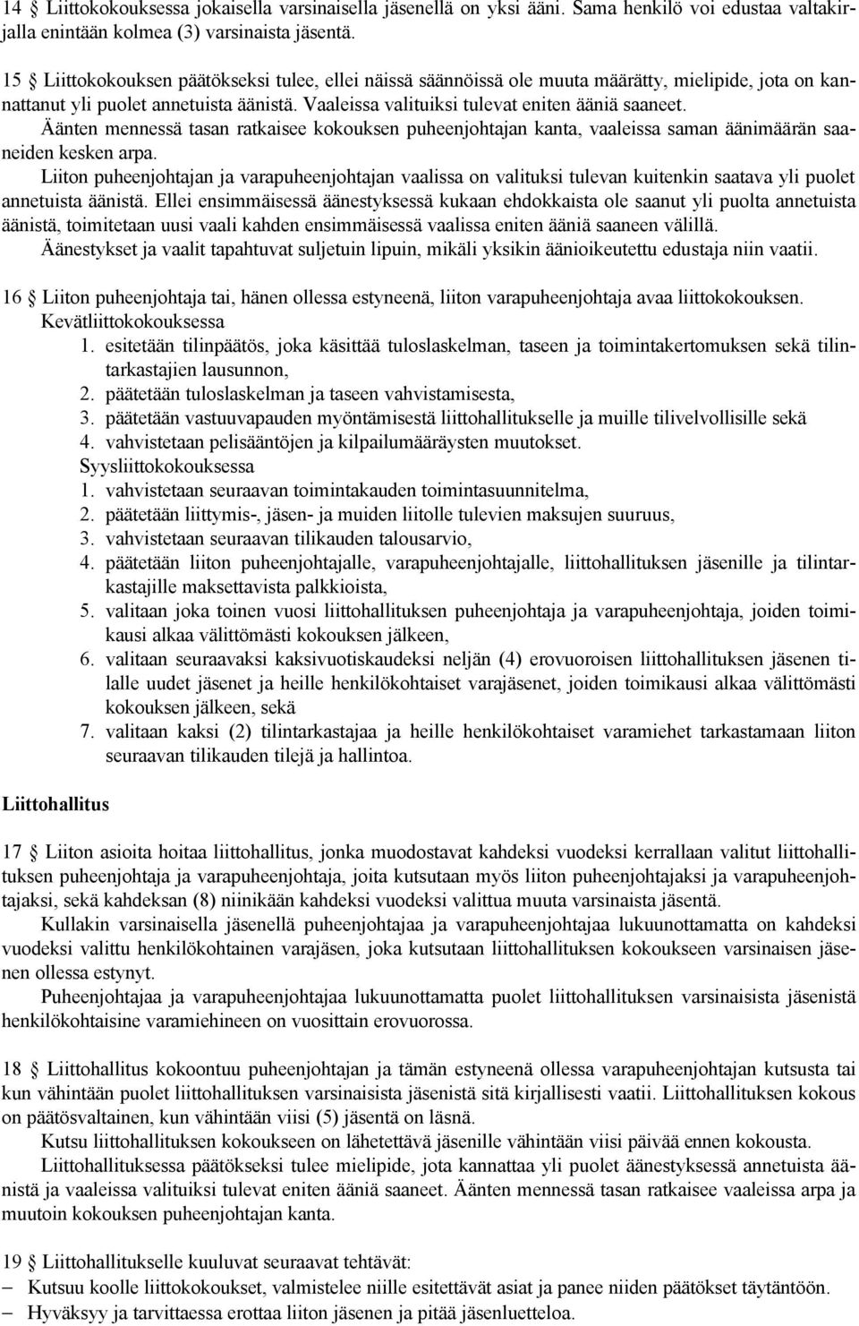 Äänten mennessä tasan ratkaisee kokouksen puheenjohtajan kanta, vaaleissa saman äänimäärän saaneiden kesken arpa.